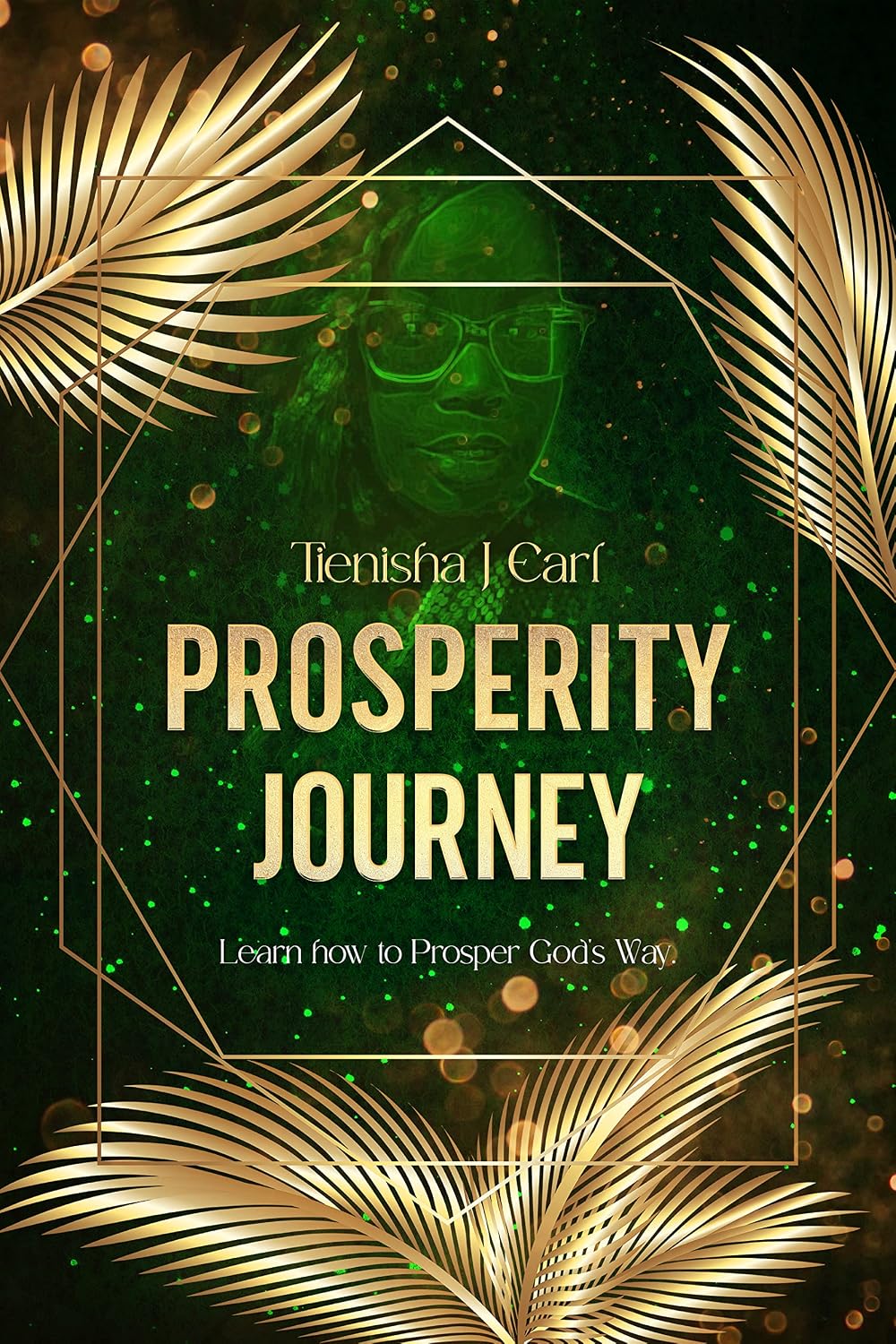 Tienisha J Earl Prosperity Journey.: Learn How To Prosper God's Way.