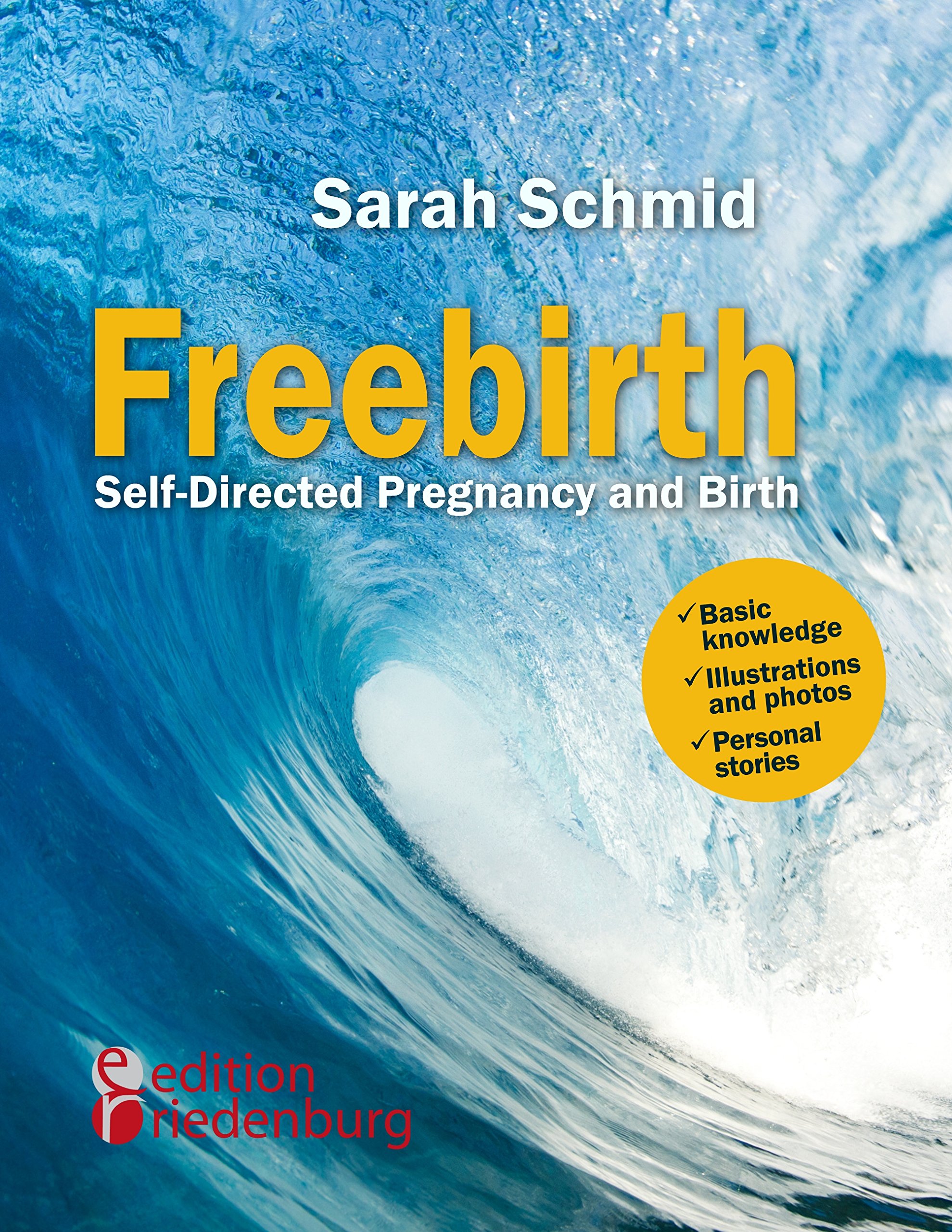 Freebirth - Self-Directed Pregnancy and Birth: Basic knowledge | Illustrations and photos | Personal stories (English Edition)