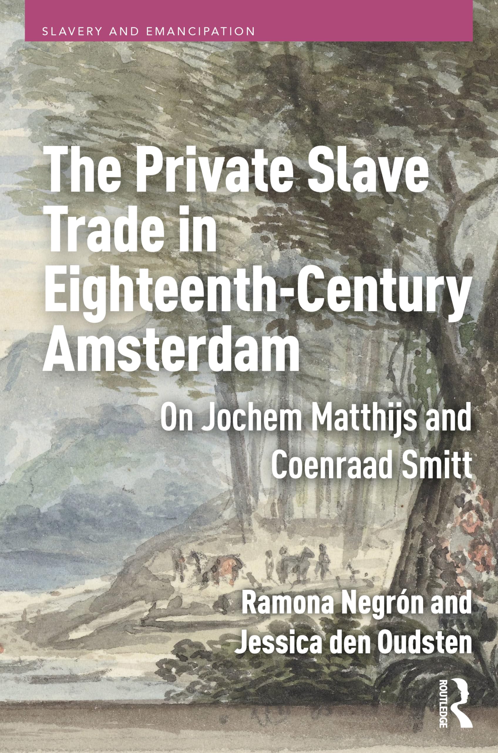 The Private Slave Trade in Eighteenth-Century Amsterdam: On Jochem Matthijs and Coenraad Smitt (Slavery and Emancipation)