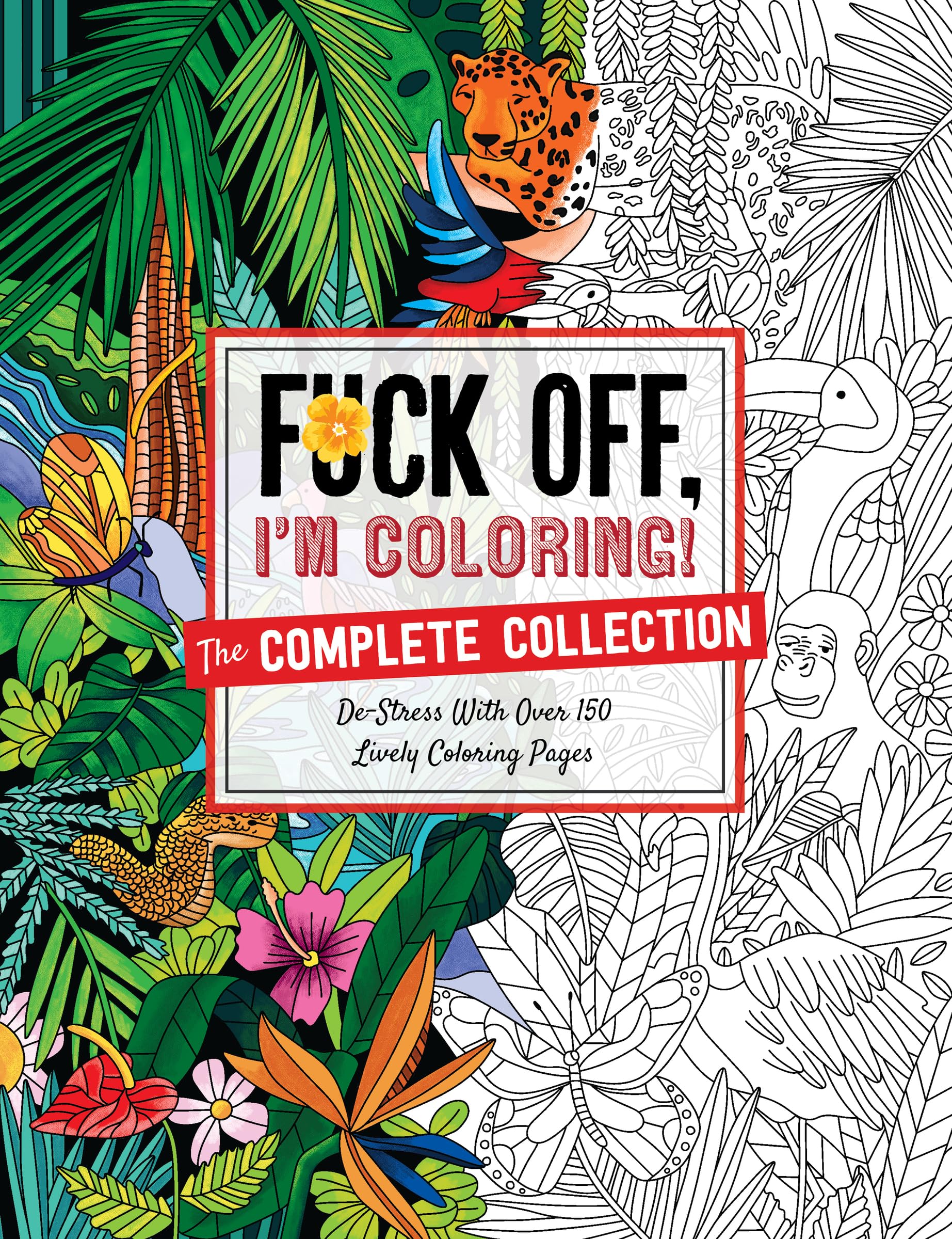 Fuck Off, I'm Coloring: The Complete Collection: De-stress With Over 200 Insulting Coloring Pages