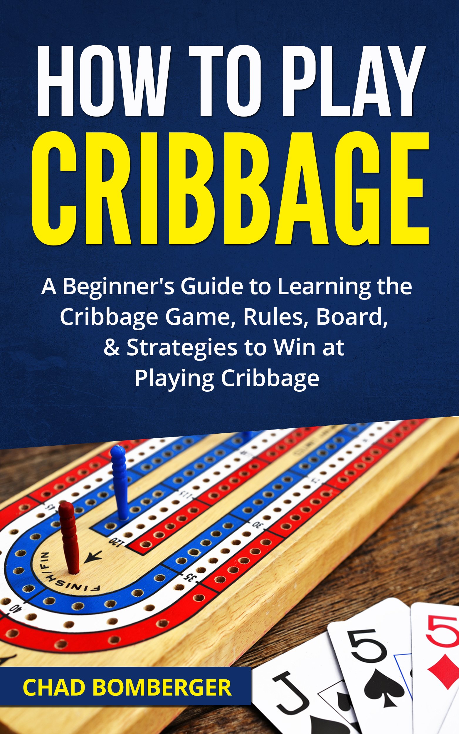 How to Play Cribbage: A Beginner's Guide to Learning the Cribbage Game, Rules, Board, & Strategies to Win at Playing Cribbage
