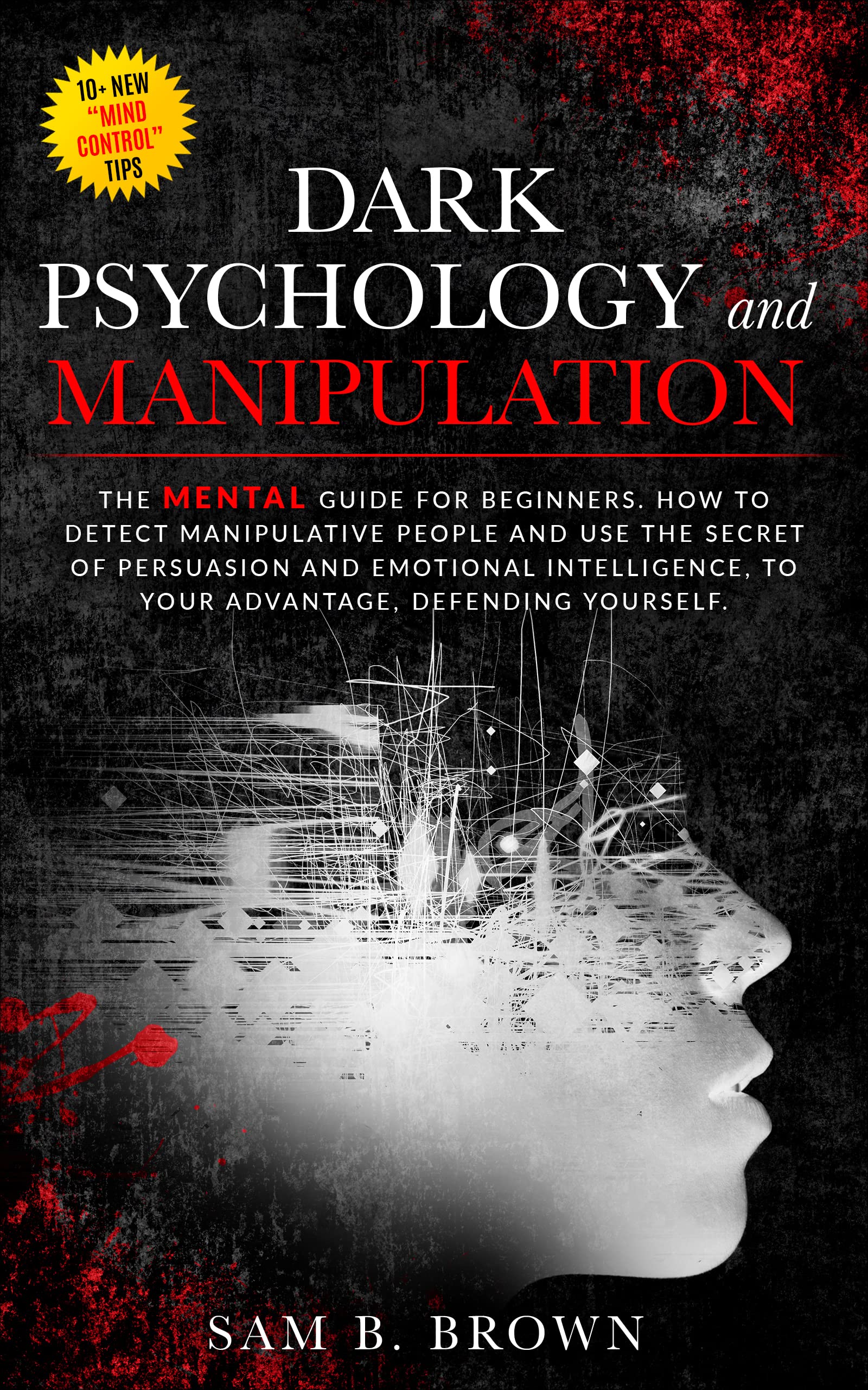 Dark Psychology and Manipulation: The Mentalist Guide for Beginners How to Detecte Manipulative People and Use The Secret of Persuasion and Emotional Intelligence to Your Advantage, Defending Yourself