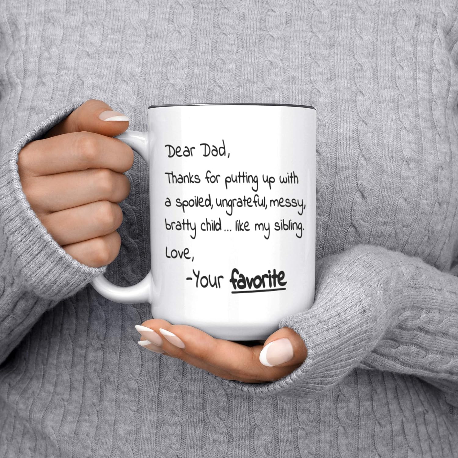 70% оƒƒ Dіѕсоunt Dear Dad Thanks for Putting Up with a Spoiled, Ungrateful, Messy, Bratty Child Like My Sibling. Love, Your Favorite - Funny Dad Father's Day Gift - 15oz Deluxe Double-Sided Coffee Tea Mug Crеаtіvе Prоduсt Dear Dad Thanks for Putting Up with a Spoiled, Ungrateful, Messy, Bratty Child Like My Sibling. Love, Your Favorite - Funny Dad Father's Day Gift - 15oz Deluxe Double-Sided Coffee Tea Mug