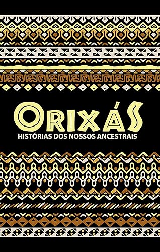 Orixás: Histórias dos nossos ancestrais