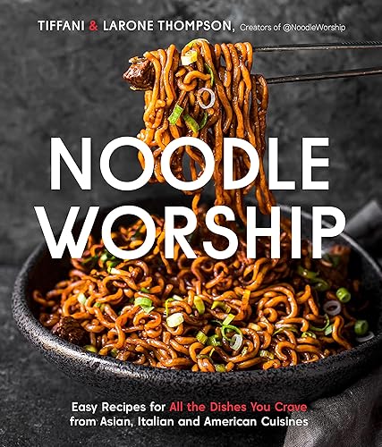Noodle Worship: Easy Recipes for All the Dishes You Crave from Asian, Italian and American Cuisines