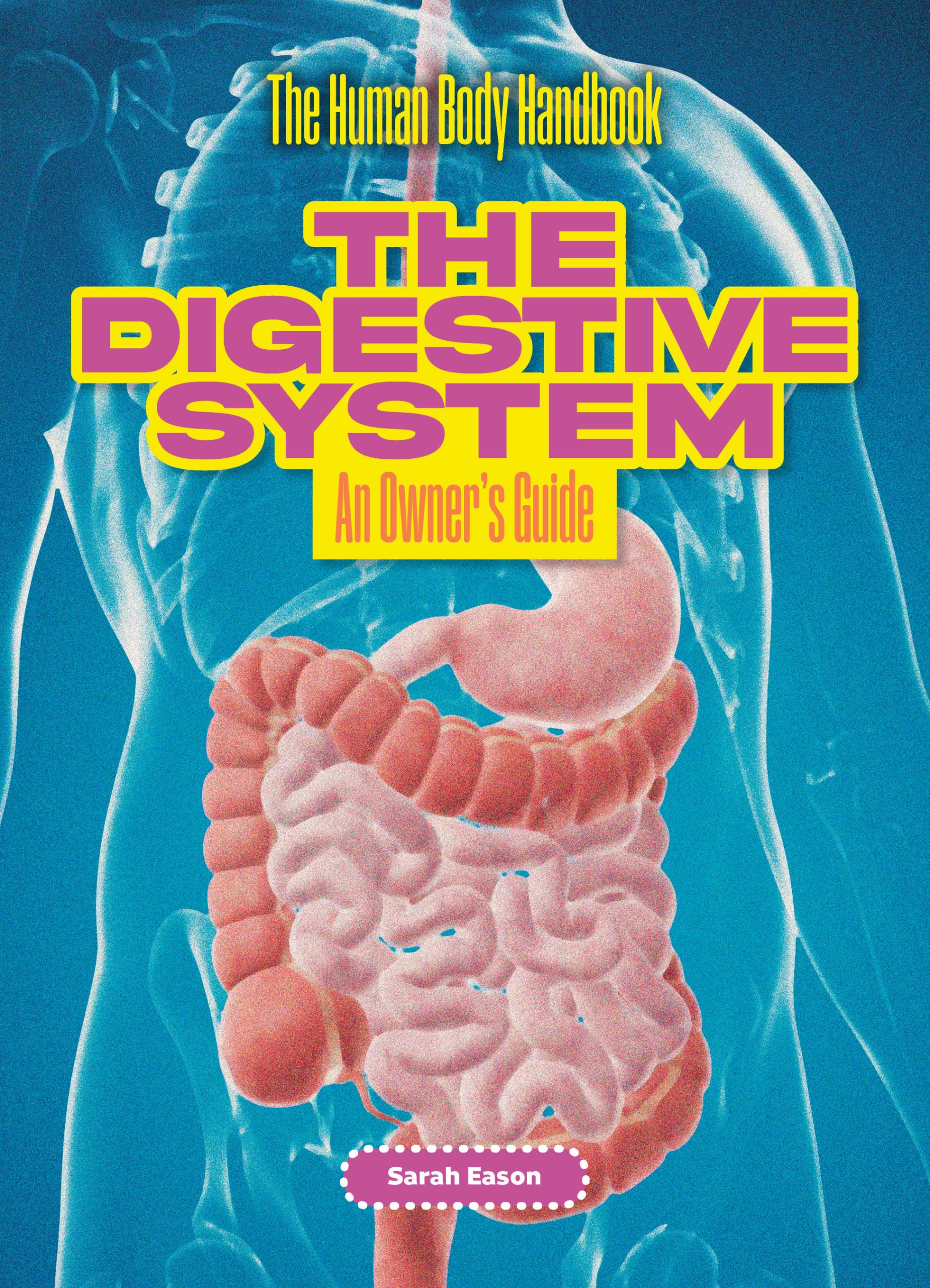The Digestive System: An Owner's Guide (The Human Body Handbook)