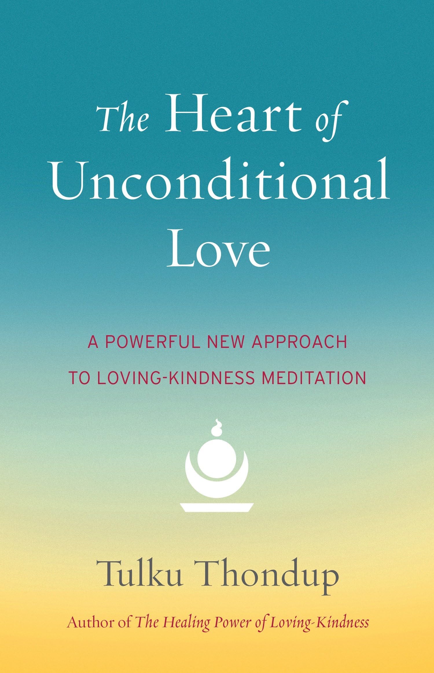 The Heart of Unconditional Love: A Powerful New Approach to Loving-Kindness Meditation cover