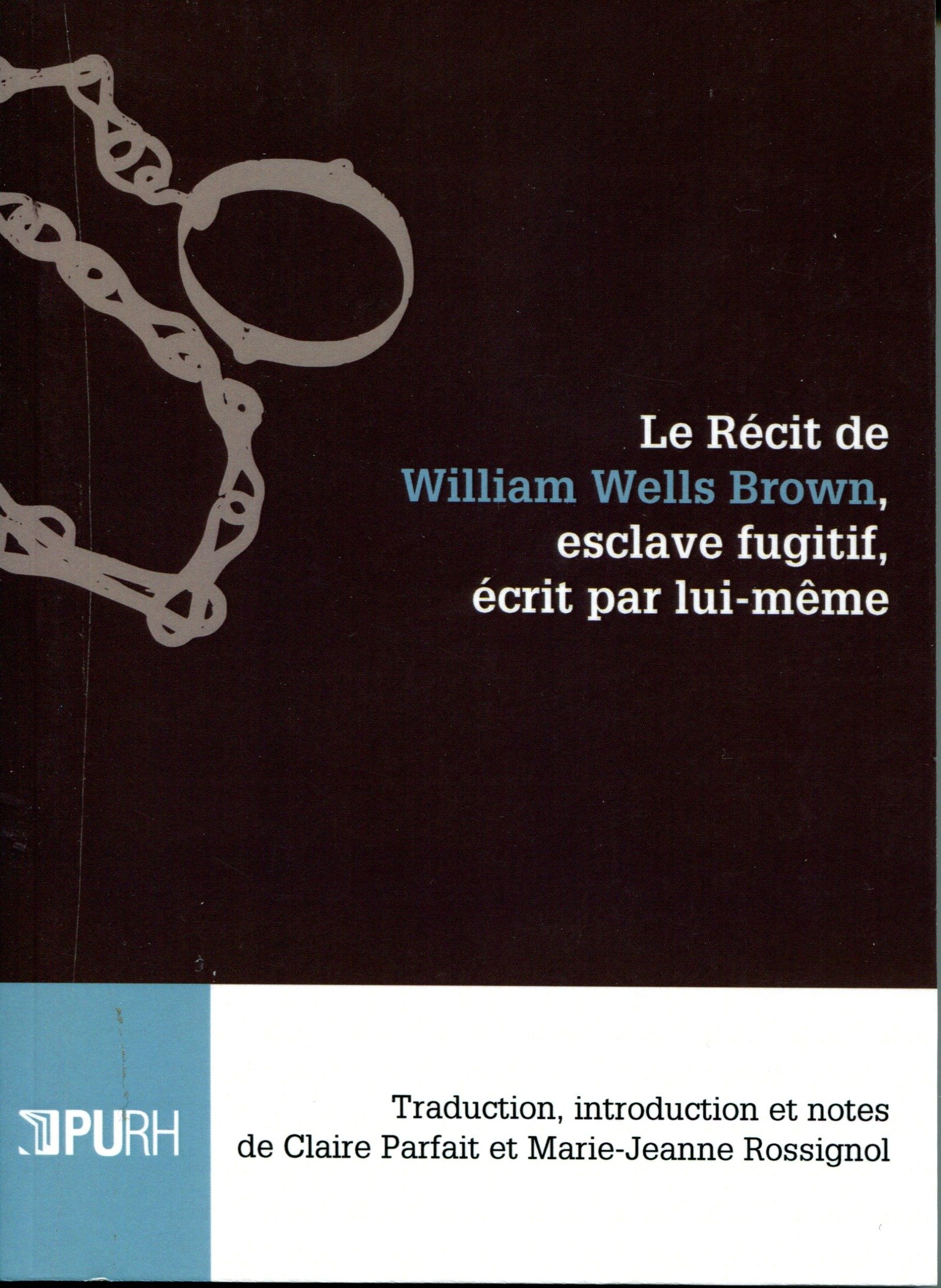 Le récit de William Wells Brown, esclave fugitif, écrit par lui-même: Traduction, introduction et notes de Claire Parfait et Marie-Jeanne Rossignol (Récits d'esclaves) (French Edition)