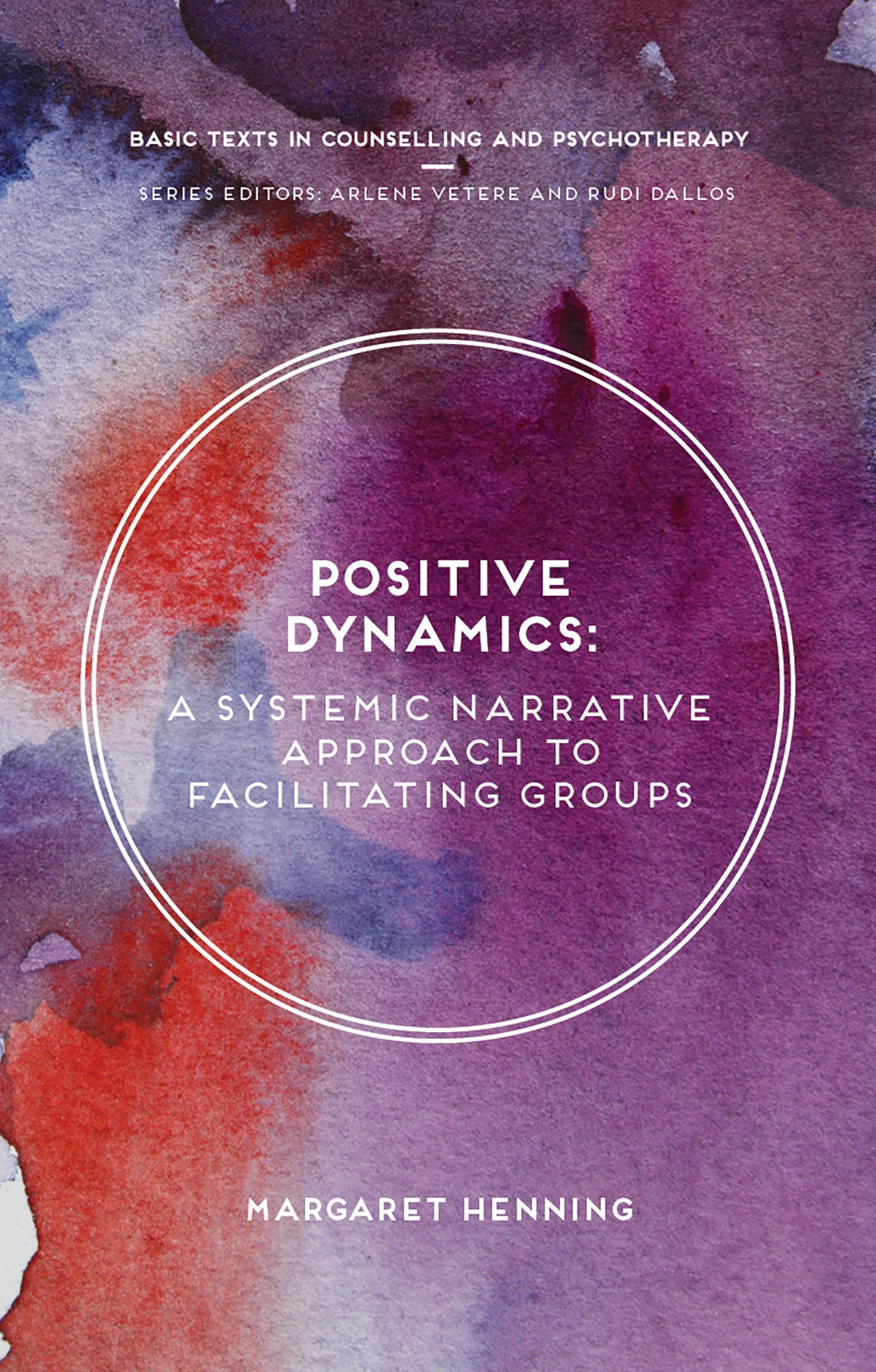 Positive Dynamics: A Systemic Narrative Approach to Facilitating Groups: 19 (Basic Texts in Counselling and Psychotherapy)