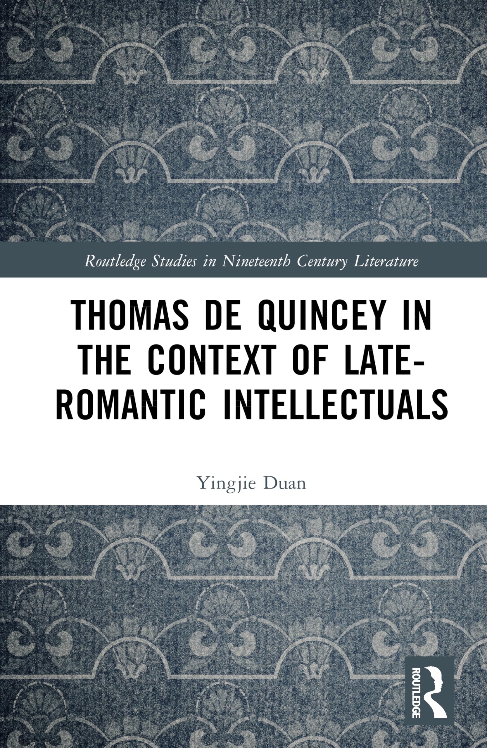 Thomas De Quincey in the Context of Late-Romantic Intellectuals (Routledge Studies in Nineteenth Century Literature)