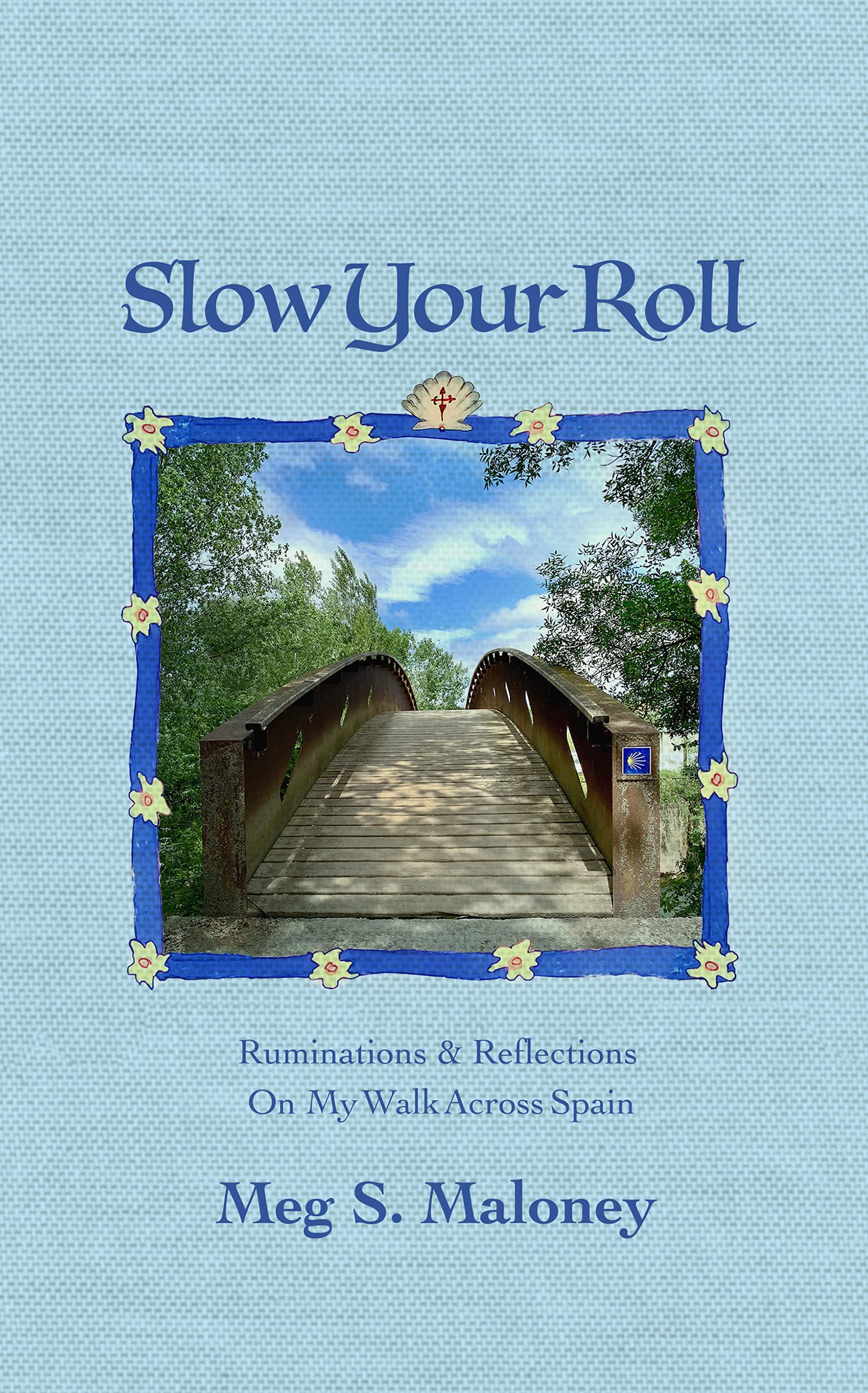 Slow Your Roll: Ruminations & Reflections On My Walk Across Spain