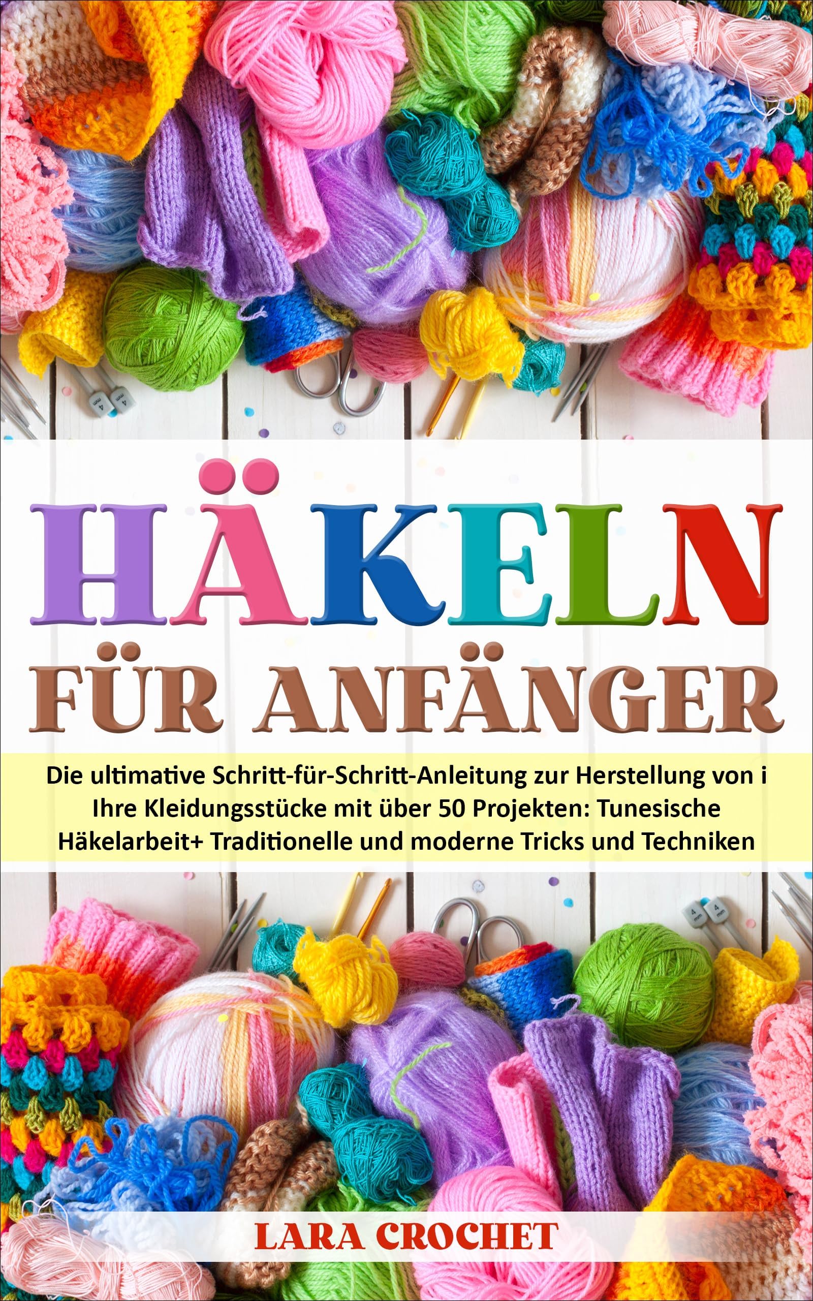 HÄKELN FÜR ANFÄNGER: Die ultimative Schritt-für-Schritt-Anleitung zur Herstellung von i Ihre Kleidungsstücke mit über 50 Projekten:Tunesische Häkelarbeit+Traditionelle und moderne Tricks und Techniken