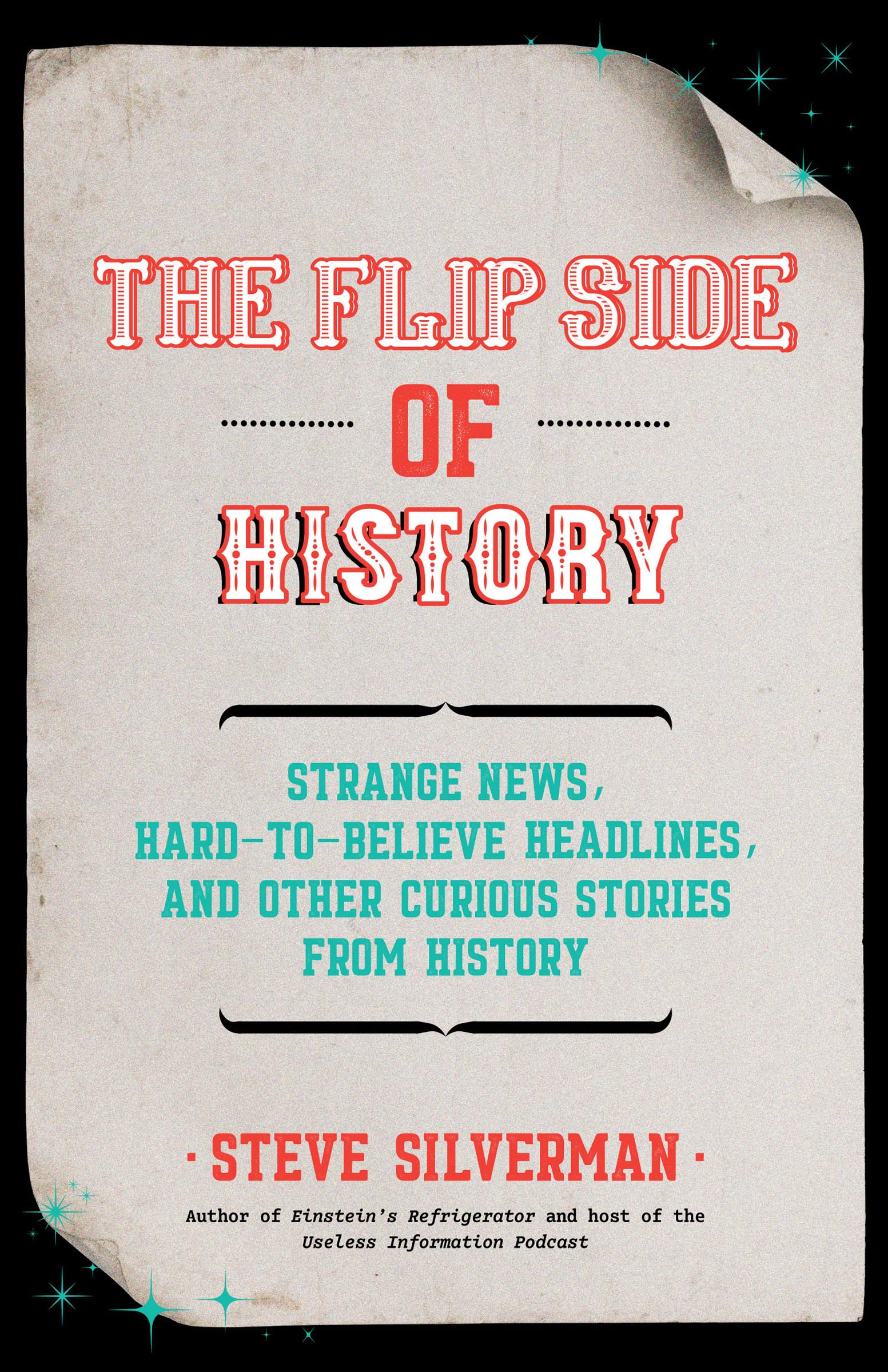 The Flip Side of History: Strange News, Hard-to-Believe Headlines, and Other Curious Stories from History