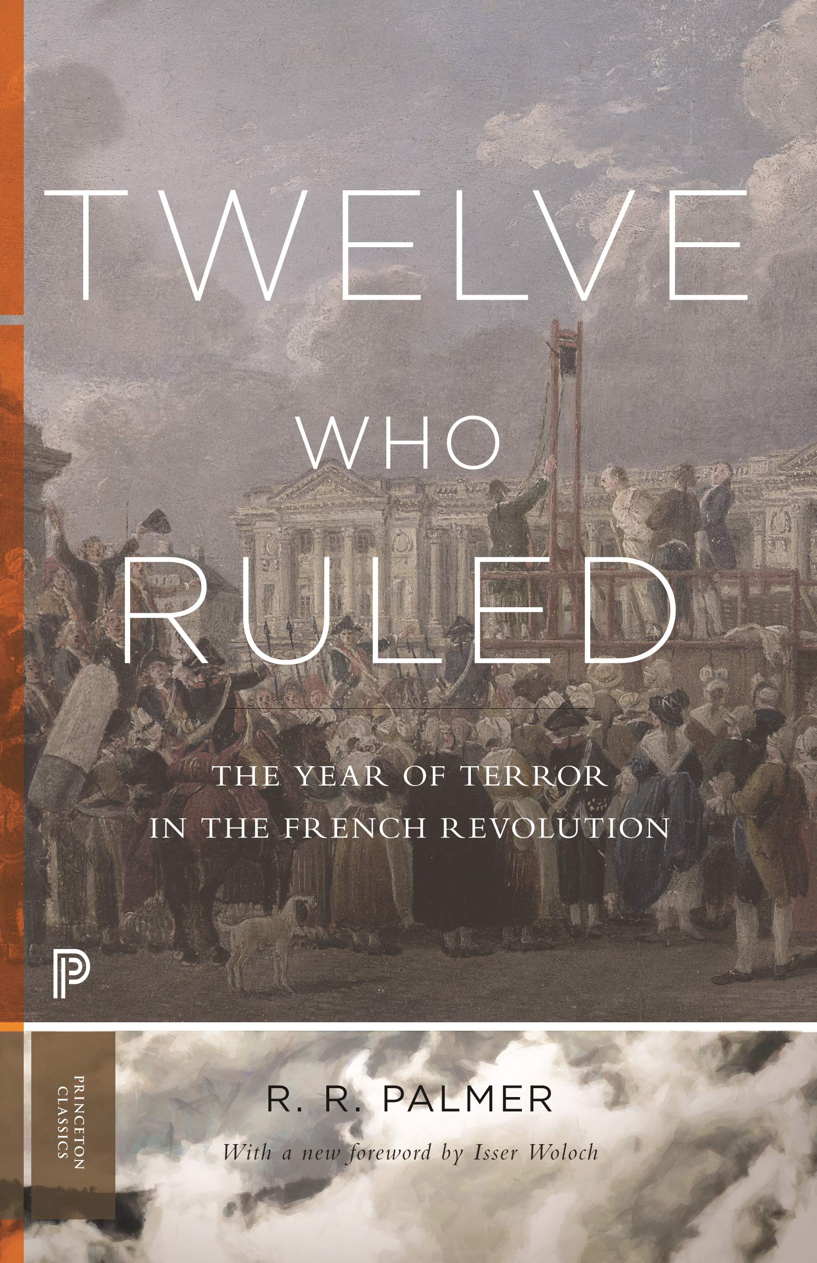Twelve Who Ruled: The Year of Terror in the French Revolution (Princeton Classics)