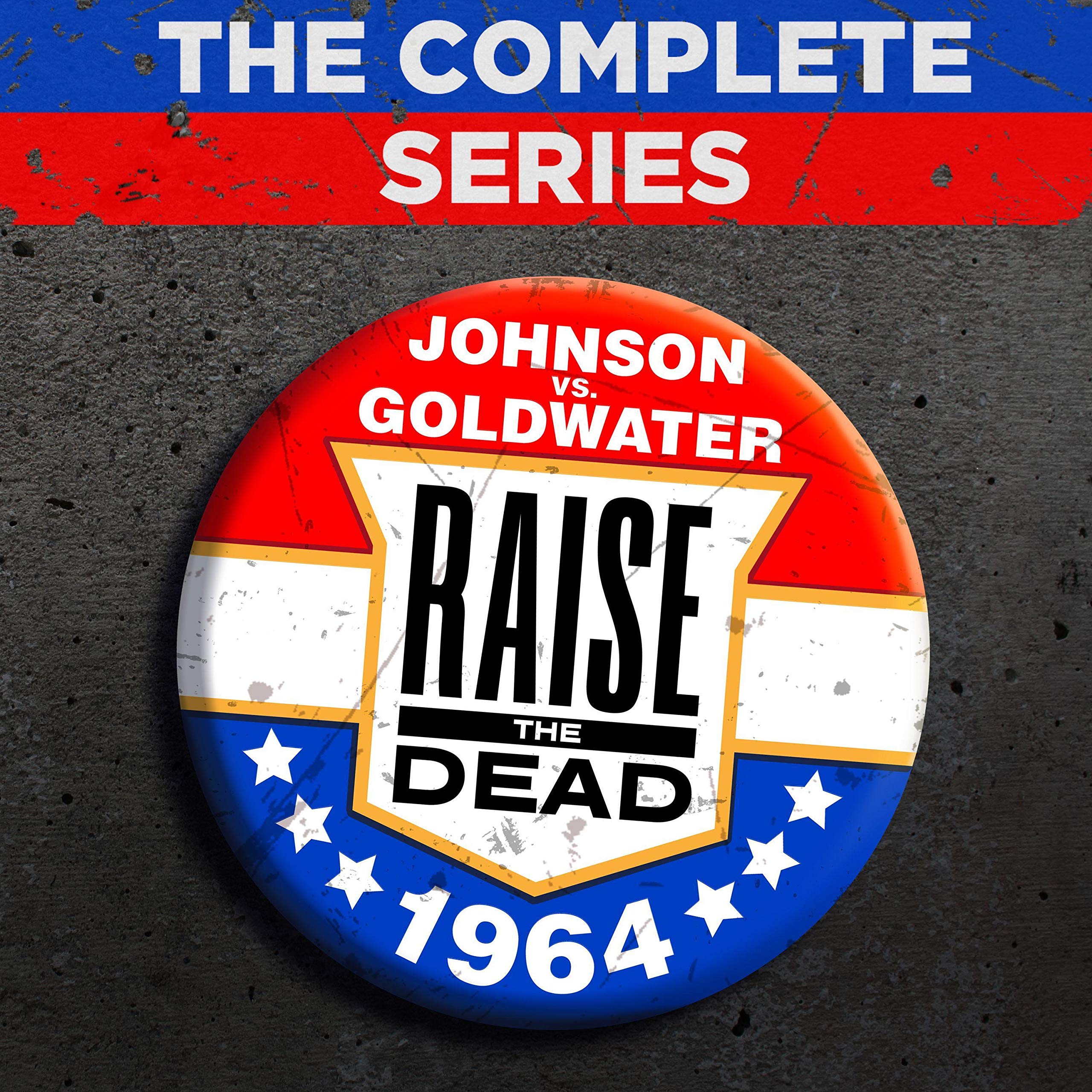 Raise the Dead: Johnson vs. Goldwater: The Complete Series