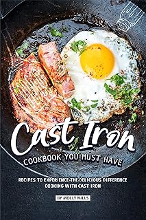 Cast Iron Cookbook You Must Have: Recipes to Experience the Delicious Difference - Cooking with Cast Iron