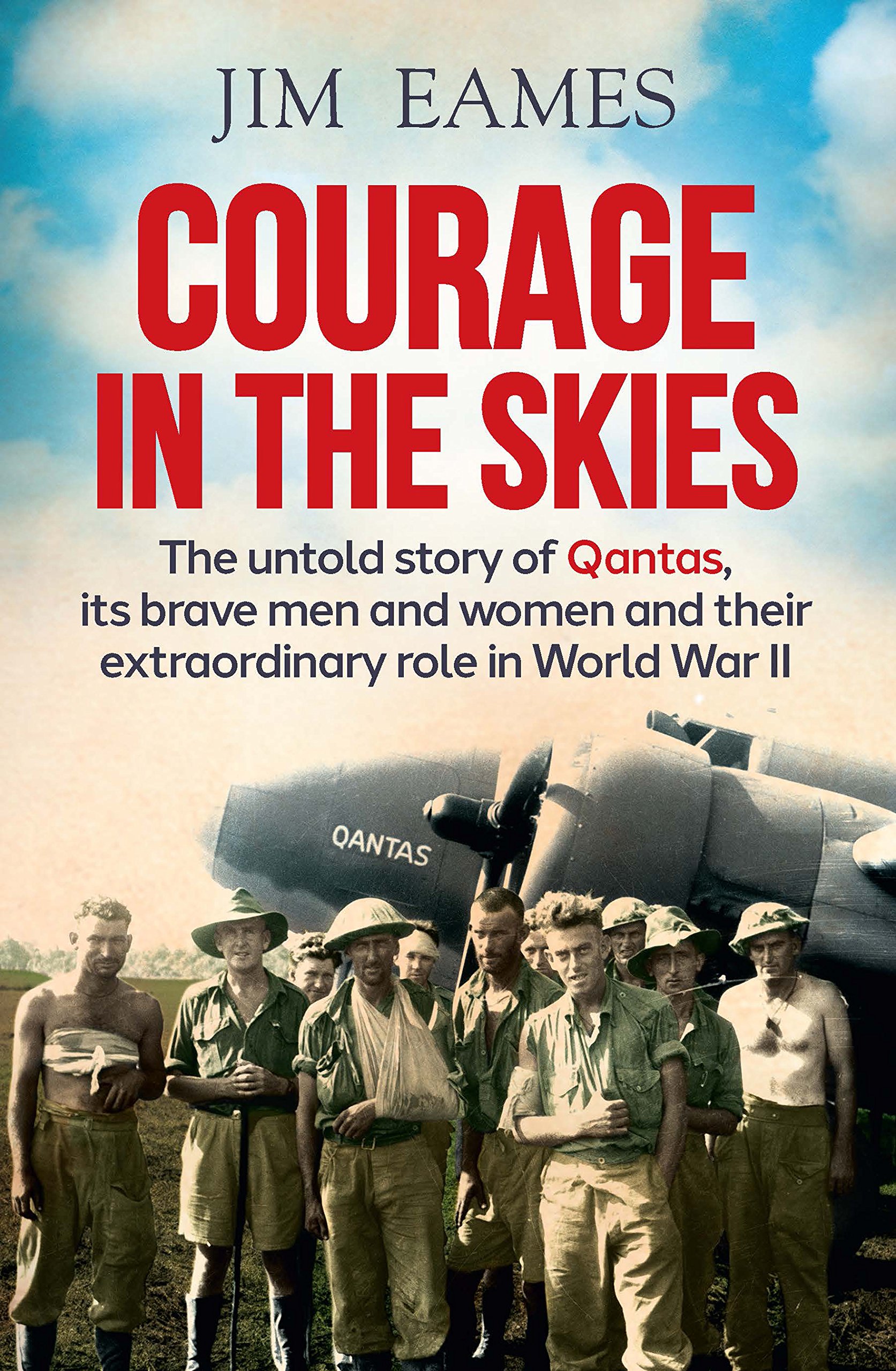 Courage in the Skies: The untold story of Qantas, its brave men and women and their extraordinary role in World War II: The Untold Story of Qantas, it's ... Their Extraordinary Role in World War II