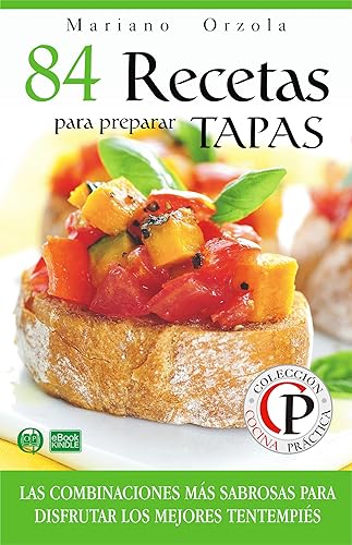 84 RECETAS PARA PREPARAR TAPAS: Las combinaciones más sabrosas para disfrutar los mejores tentempiés (Colección Cocina Práctica nº 7)
