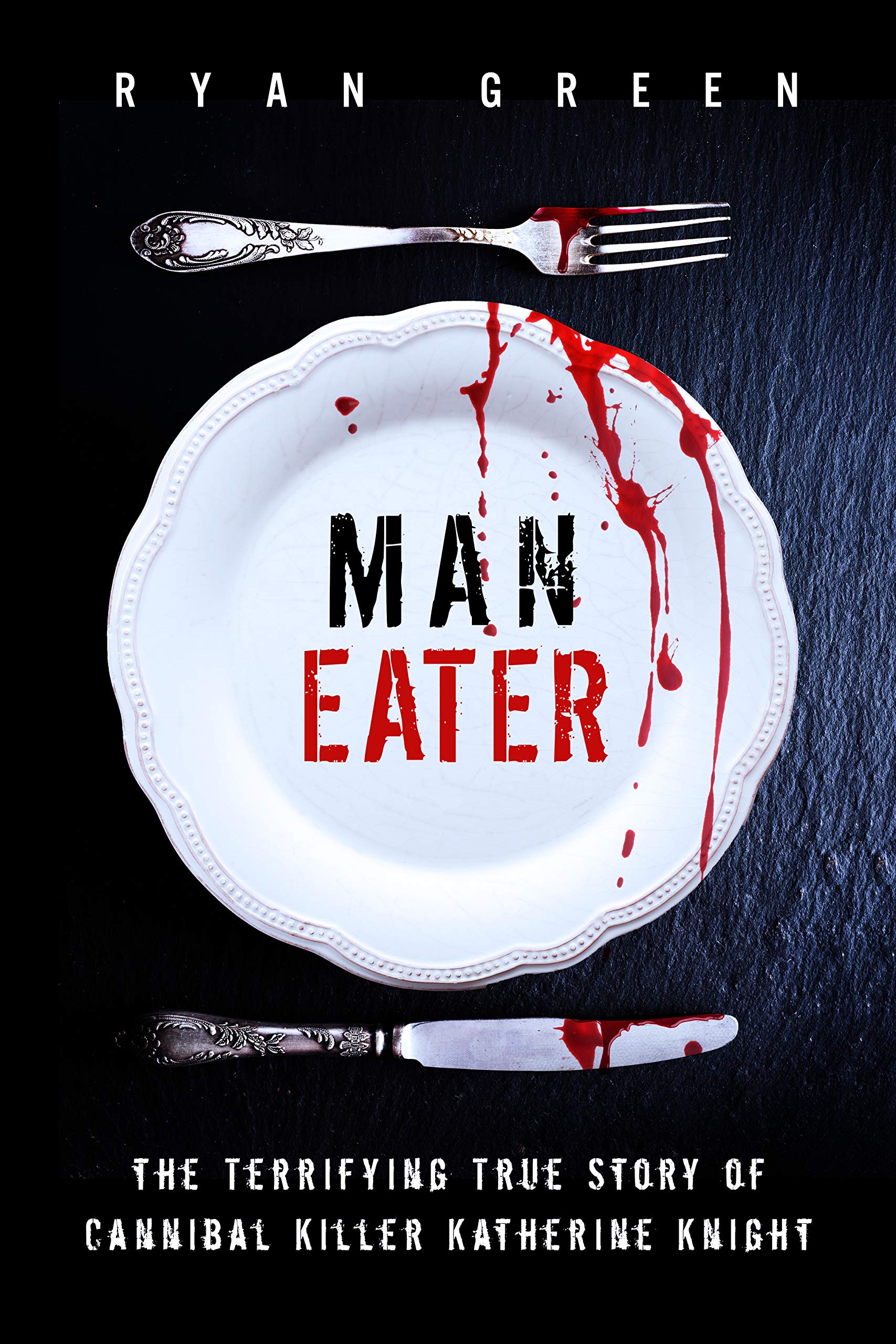 Man-Eater: The Terrifying True Story of Cannibal Killer Katherine Knight (True Crime)