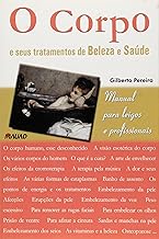 O Corpo e Seus Tratamentos de Beleza e Saúde. Manual Para Leigos e Profissionais