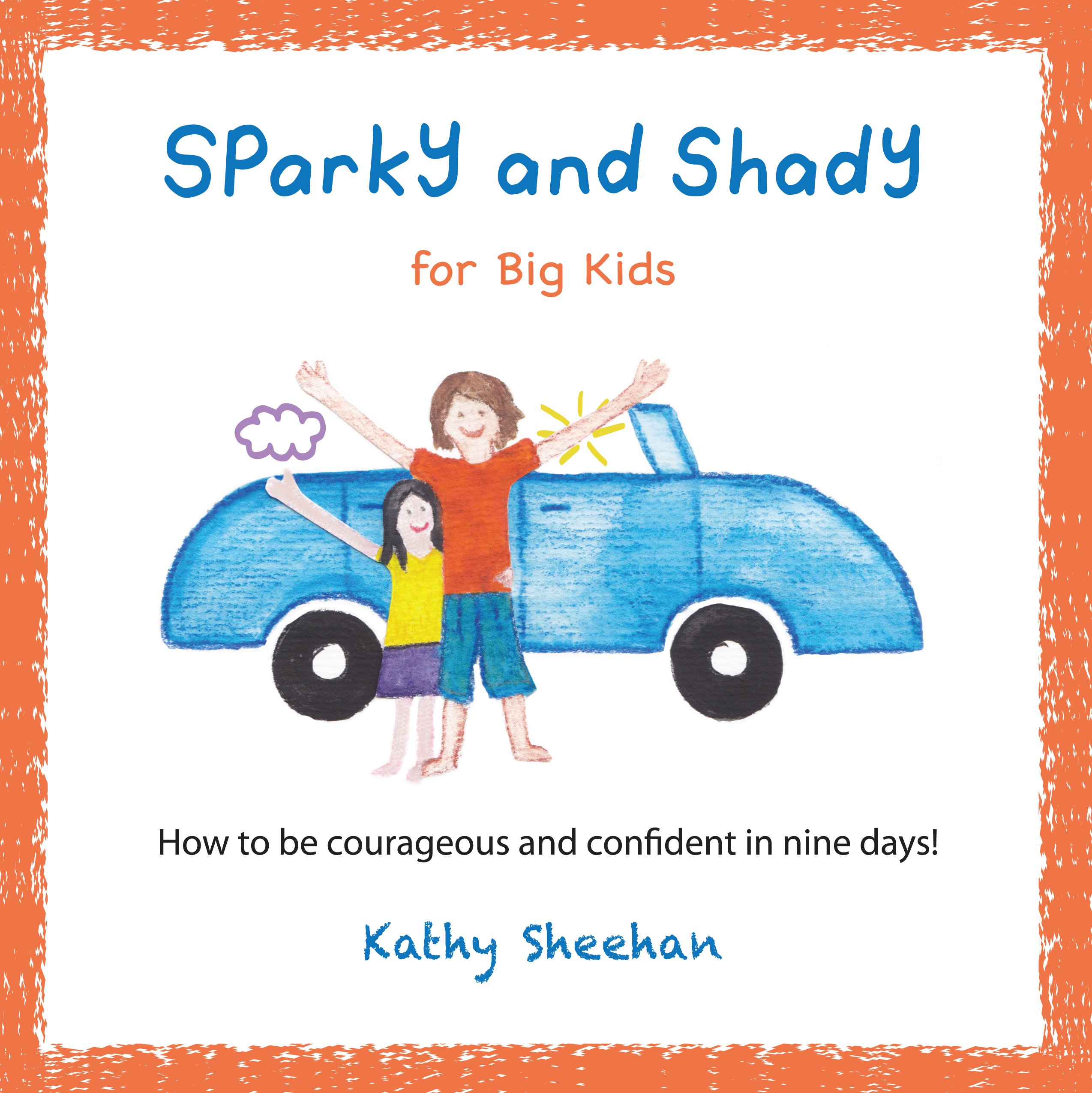 Sparky and Shady for Big Kids: How to be courageous and confident in nine days!