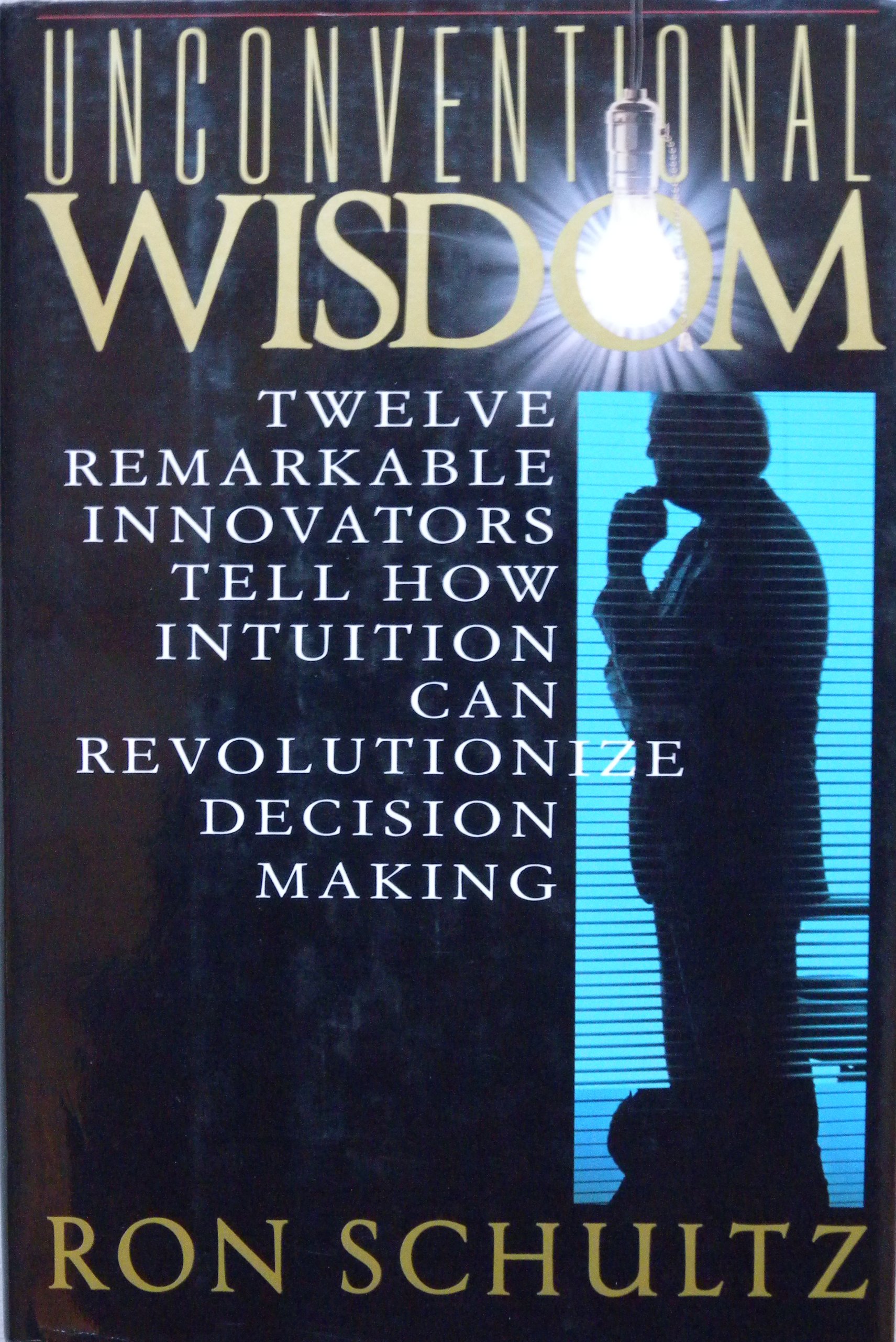 UNCONVENTIONAL WISDOM: Twelve Remarkable Innovators Tell How Intuition ...