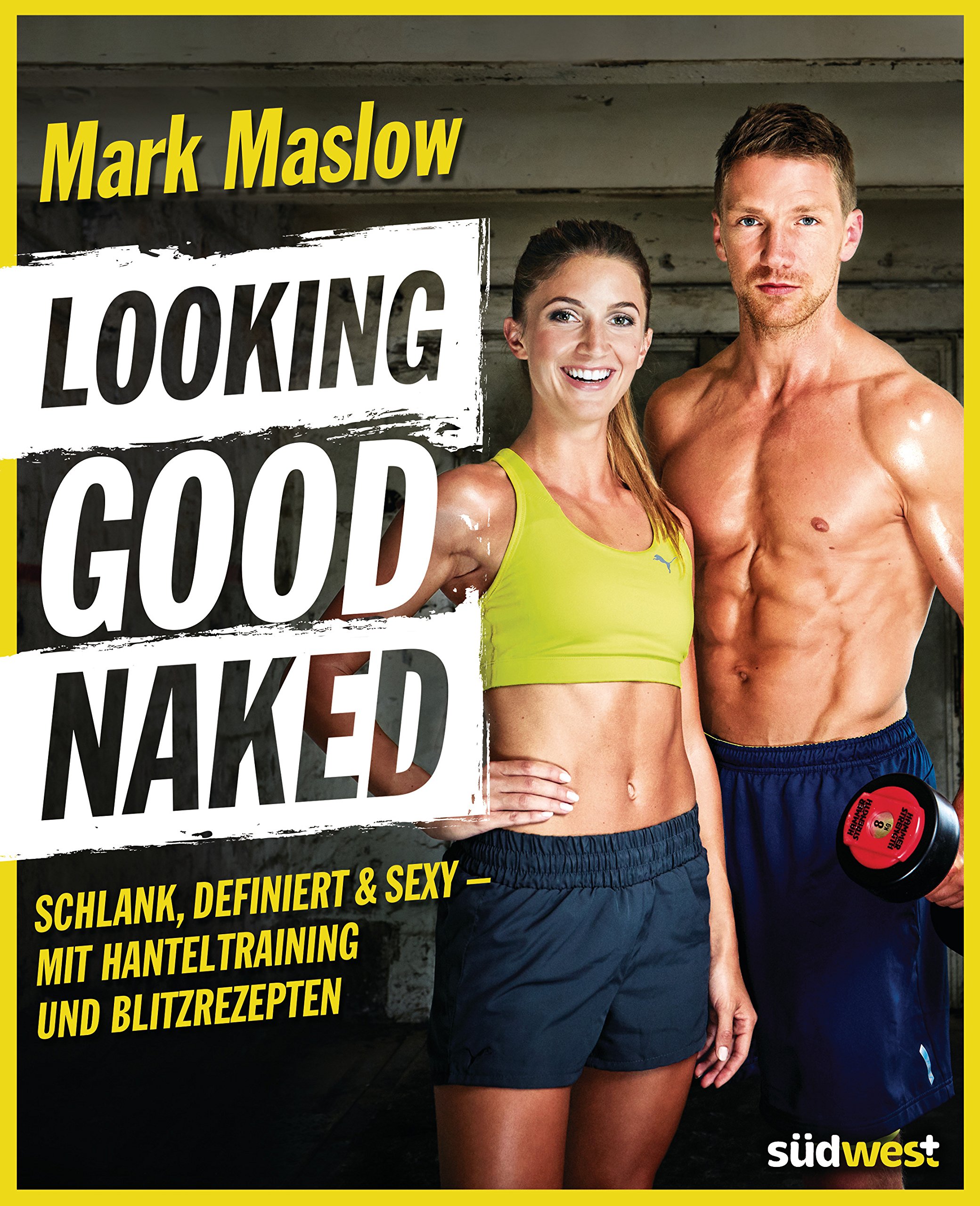 Looking good naked: Schlank, definiert & sexy – mit Hanteltraining und Blitzrezepten (German Edition)