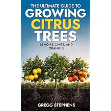 The Ultimate Guide to Growing Citrus Trees Lemons, Limes, and Oranges