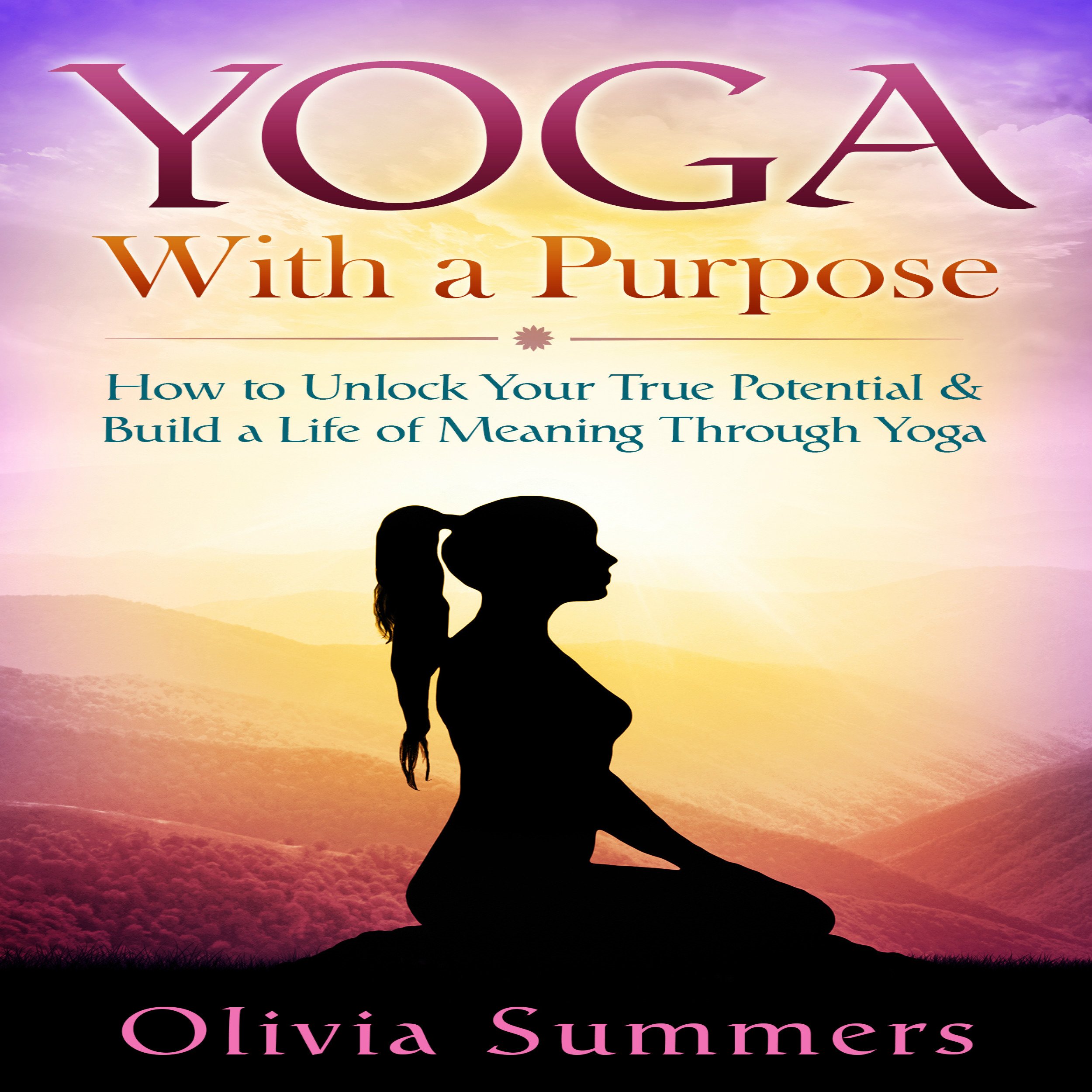 Cover art for Yoga with a Purpose: How to Unlock Your True Potential & Build a Life of Meaning Through Yoga