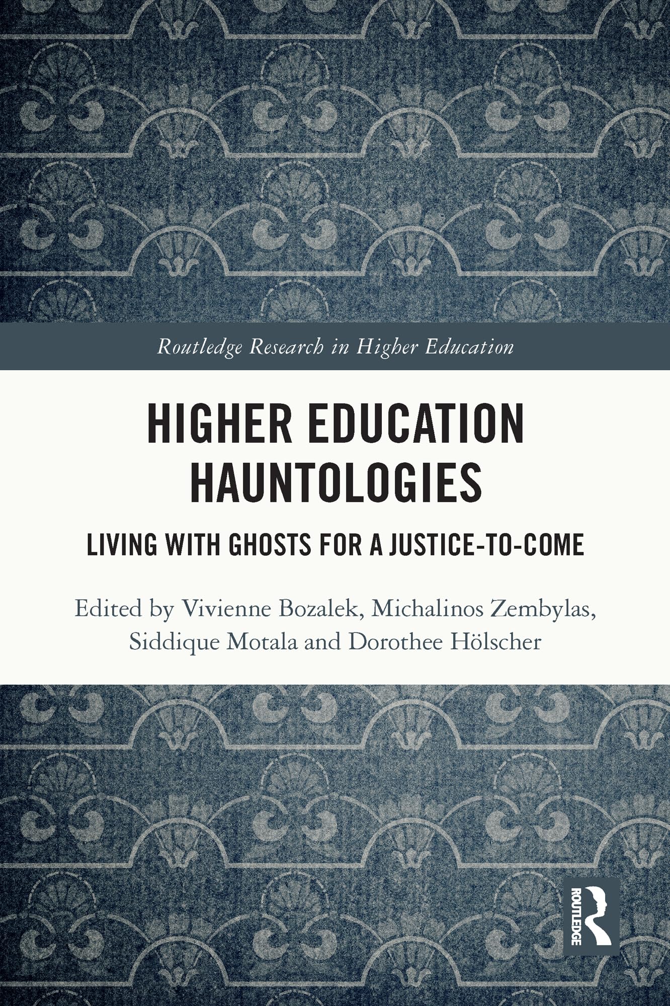 Higher Education Hauntologies: Living with Ghosts for a Justice-to-come (Routledge Research in Higher Education)