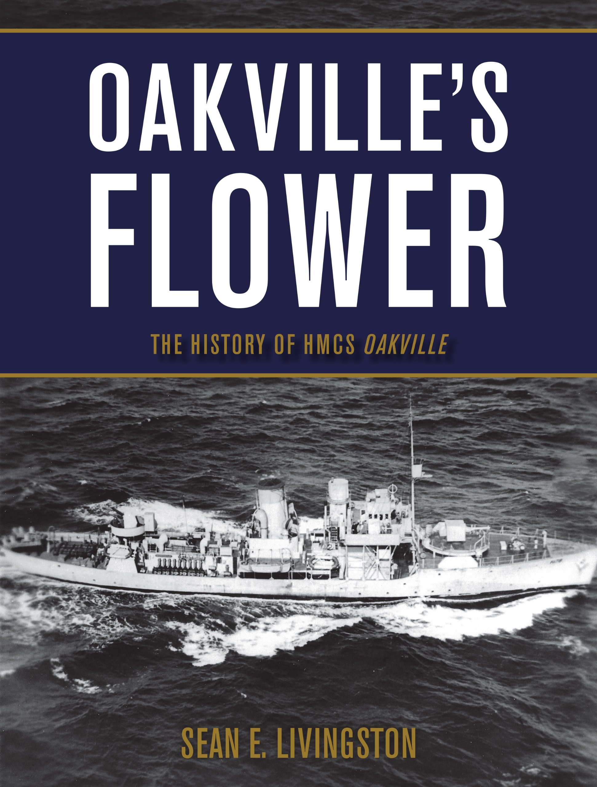 Oakville's Flower: The History of HMCS Oakville [Paperback] Livingston, Sean E.
