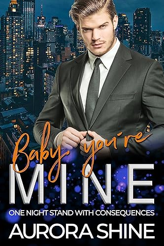 Baby, you're MINE One Night Stand with consequences (MINE Forever Book 4)