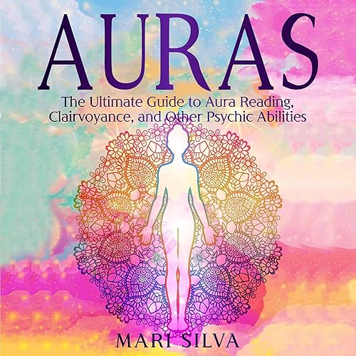Auras: The Ultimate Guide to Aura Reading, Clairvoyance, and Other Psychic Abilities (Extrasensory Perception)