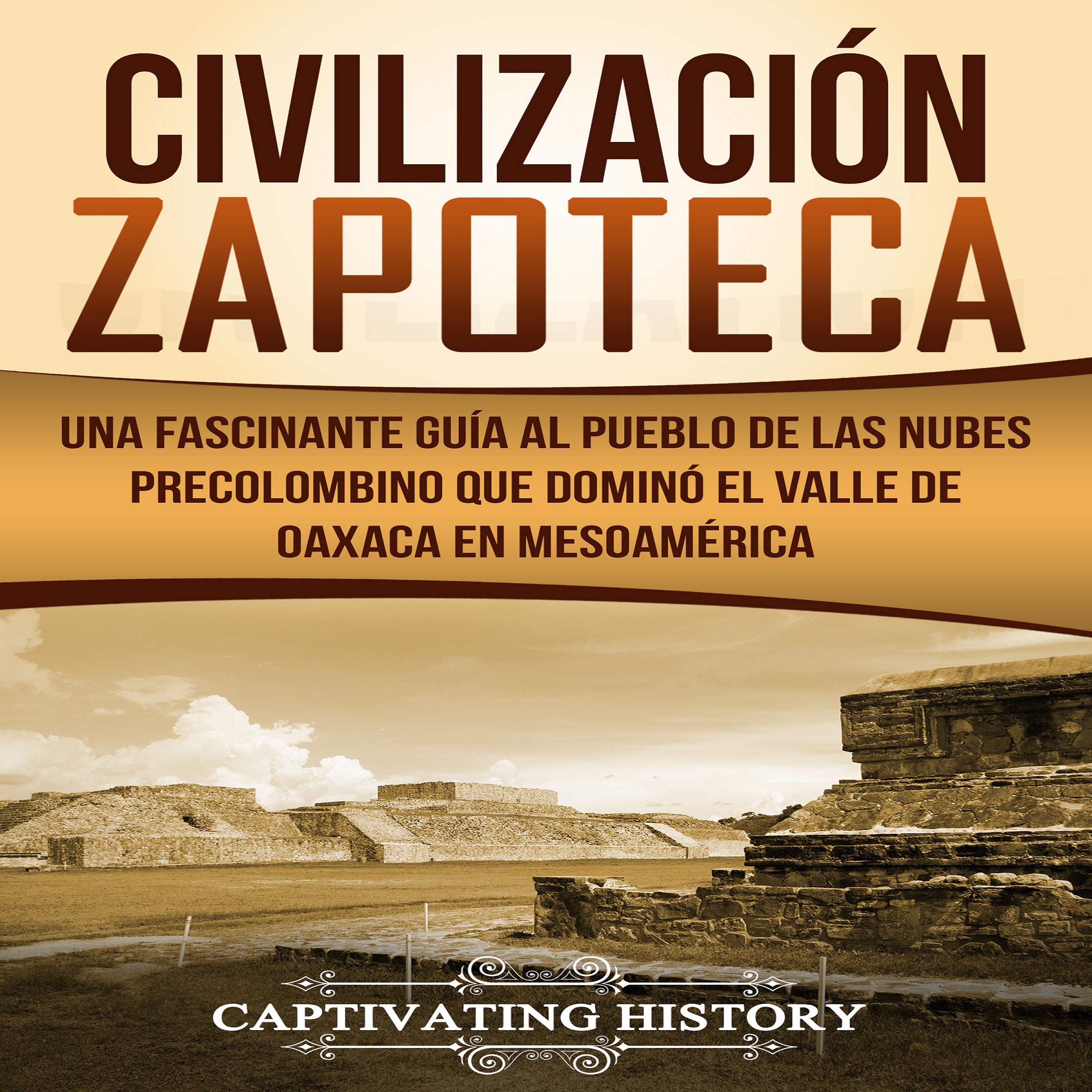 Cover art for Civilización Zapoteca: Una Fascinante Guía al Pueblo de las Nubes Precolombino Que Dominó el Valle de Oaxaca en Mesoamérica