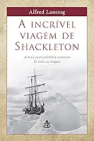 A incrível viagem de Shackleton: A mais extraordinária aventura de todos os tempos