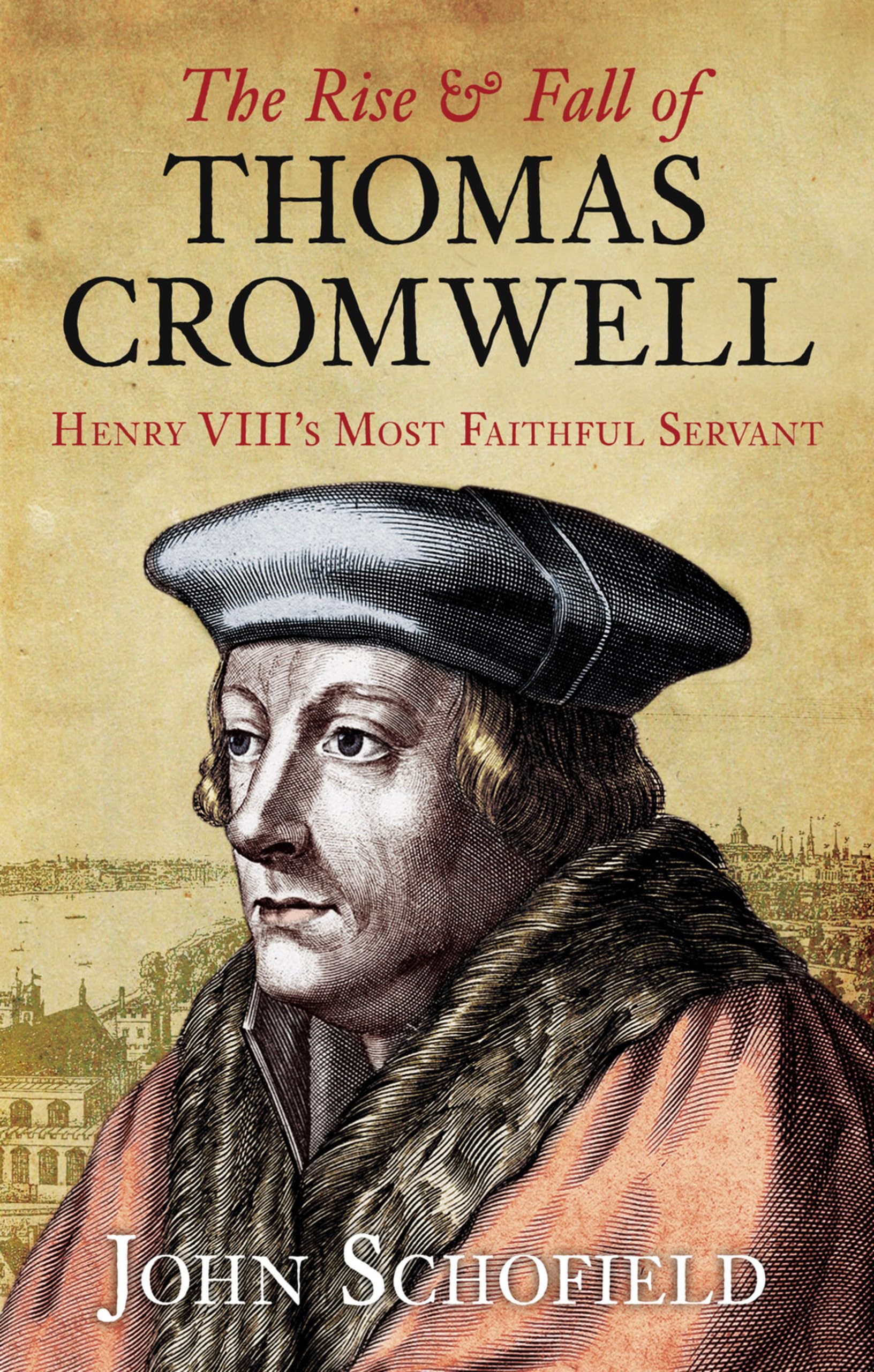 The Rise & Fall of Thomas Cromwell: Henry Viii's Most Faithful Servant
