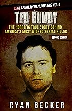Ted Bundy: The Horrific True Story behind America's Most Wicked Serial Killer (Real Crime by Real Killers Book 4)