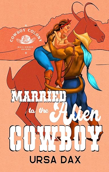 Married to the Alien Cowboy (Cowboy Colony Mail-Order Brides Book 1)