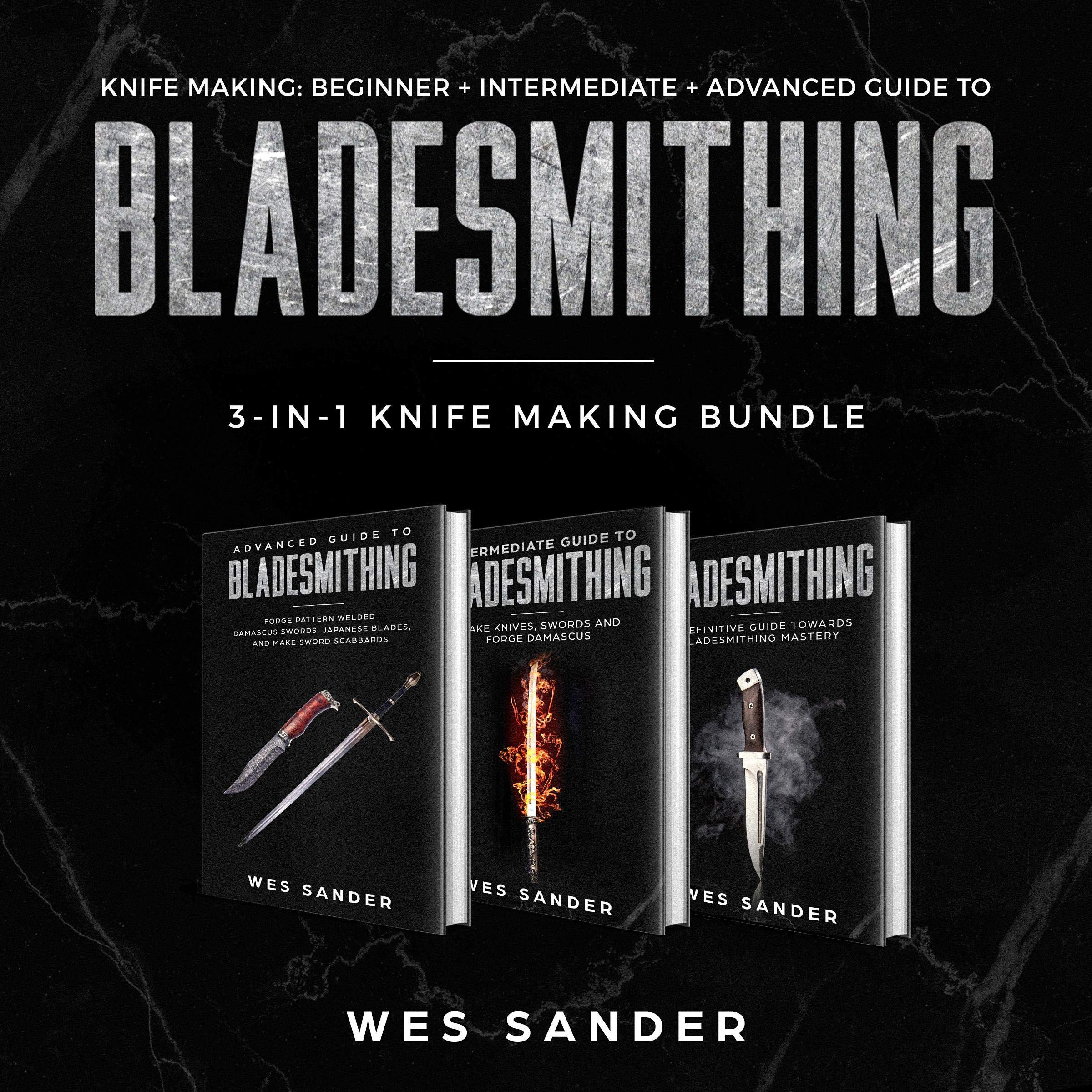 Cover art for Knife Making: Beginner + Intermediate + Advanced Guide to Bladesmithing: 3-in-1 Knife Making Bundle