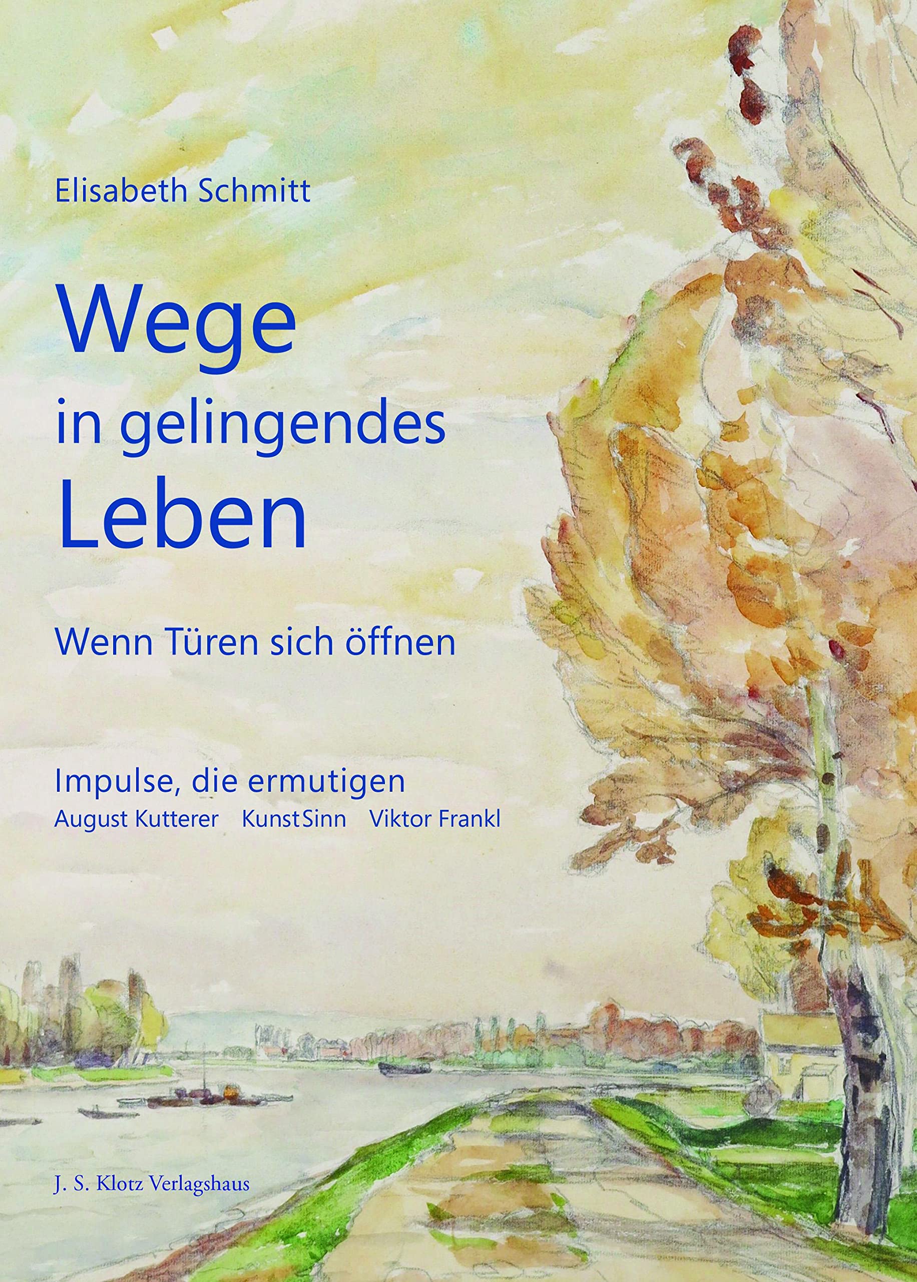Wege in gelingendes Leben: Wenn Türen sich öffnen. Impulse, die ermutigen. August Kutterer, Kunst Sinn, Viktor Frankl