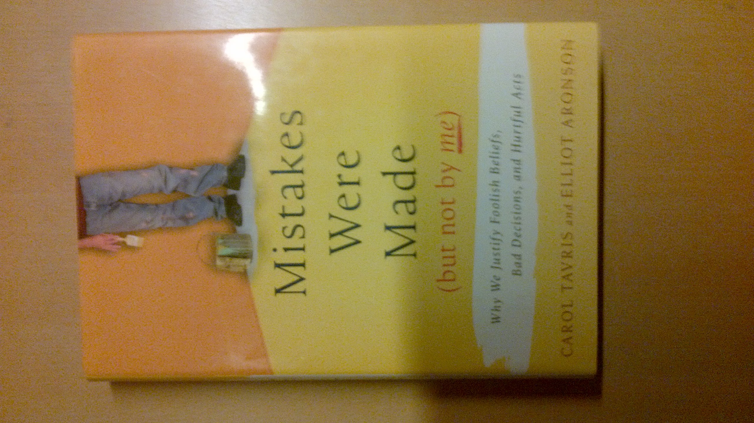 Mistakes Were Made, but Not by Me: Why We Justify Foolish Beliefs, Bad Decisions, and Hurtful Acts cover