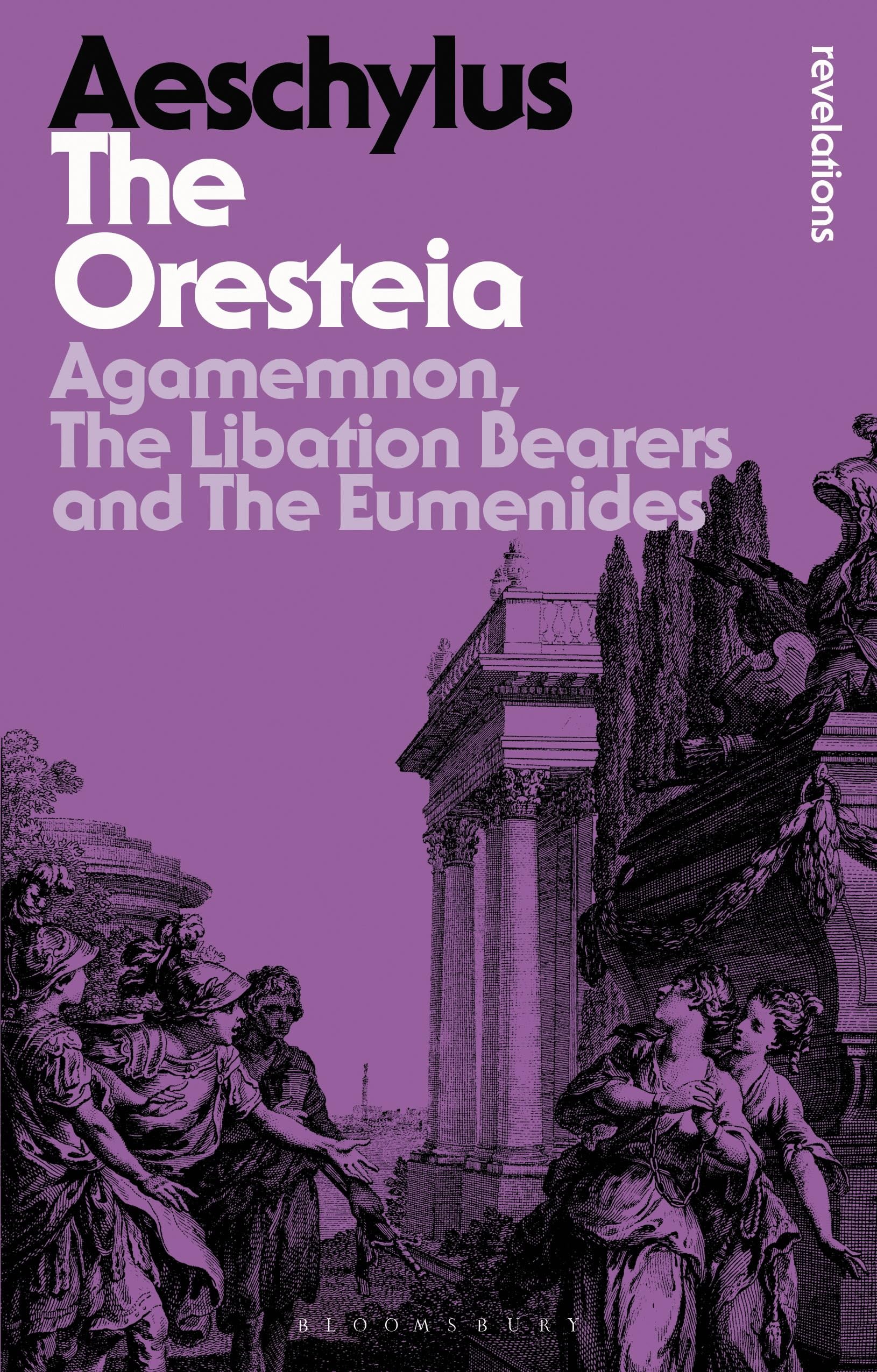 Oresteia, The: Agamemnon, The Libation Bearers and The Eumenides (Bloomsbury Revelations)
