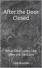 After the Door Closed: What Faith Looks Like After the Decision (The Restless Heart Trilogy Book 2)