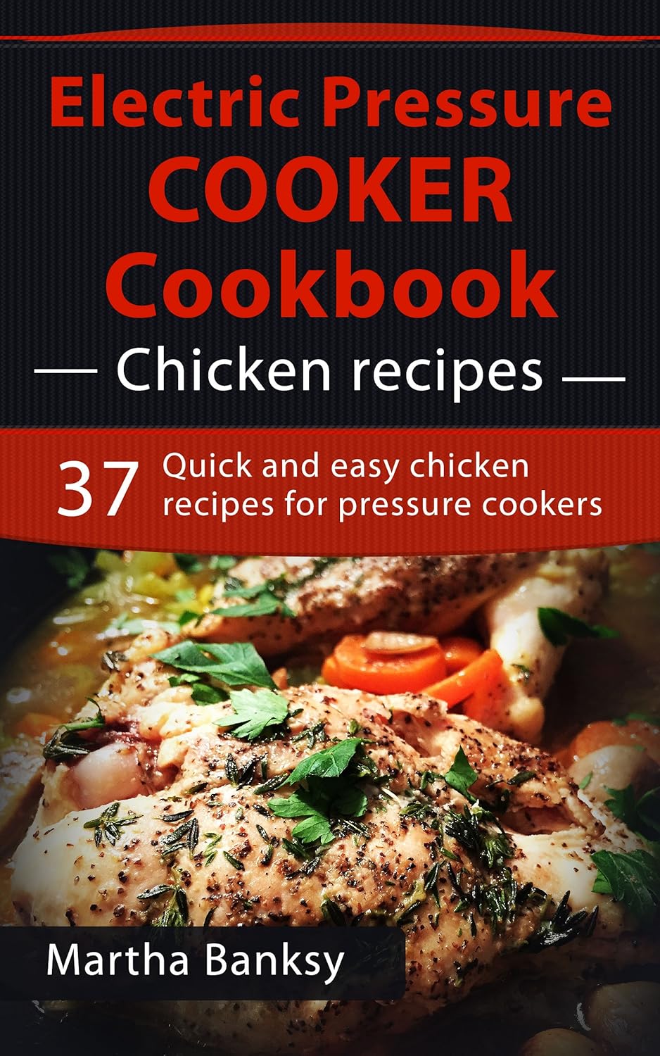 Electric pressure cooker Cookbook Chicken recipes 37 quick and easy