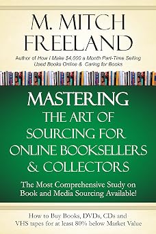 MASTERING THE ART OF SOURCING FOR ONLINE BOOKSELLERS & COLLECTORS How to Buy Books, DVDs & CDs for at least 80% Below Market Value Sell on AMAZON, eBay, Abe Books, Barnes & Noble, Half, and Others