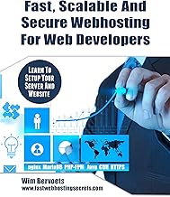 Fast, Scalable And Secure Web Hosting For Web Developers: Learn to set up your server and website