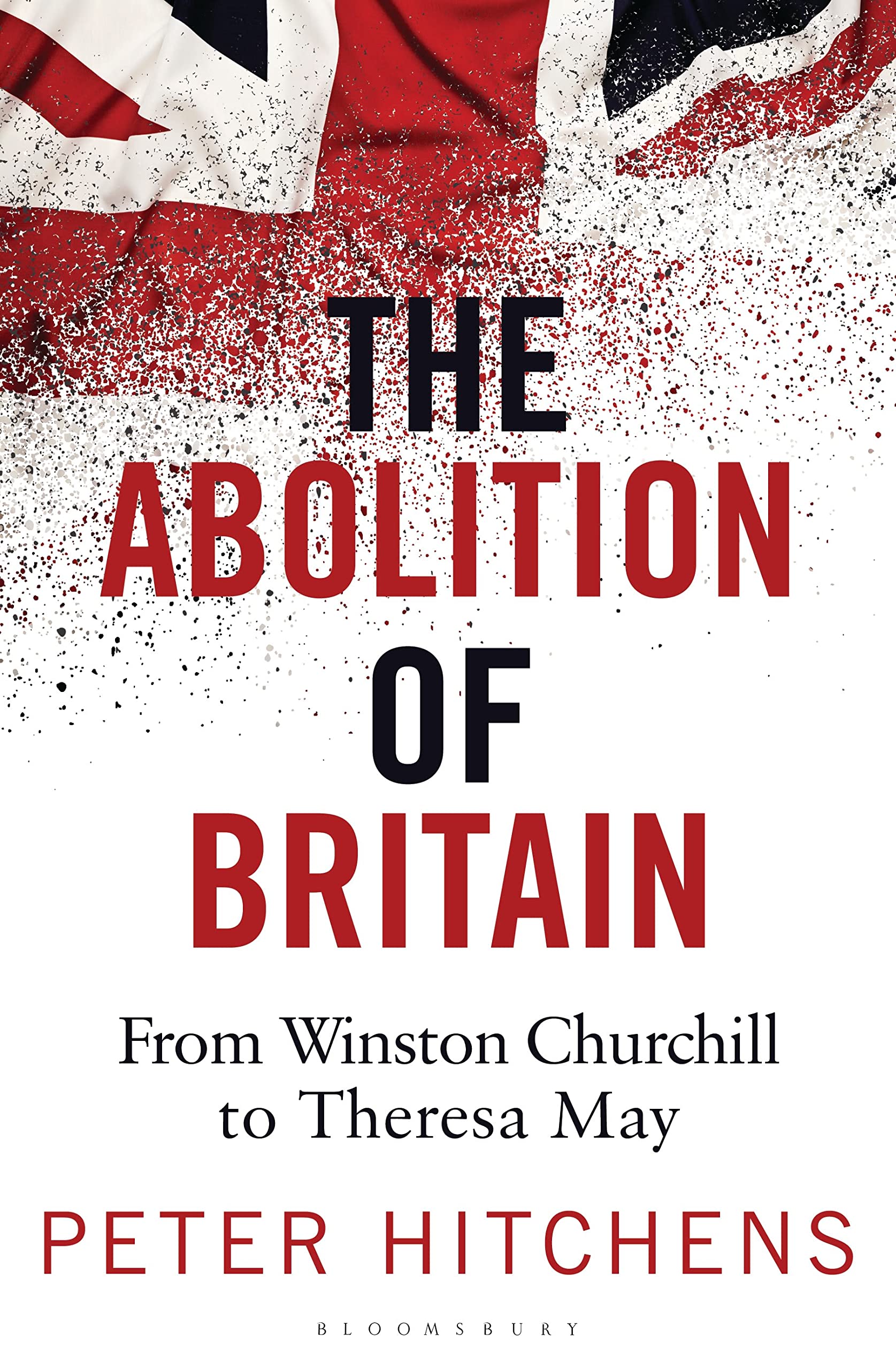 The Abolition of Britain: From Churchill to Theresa May by Peter Hitchens
