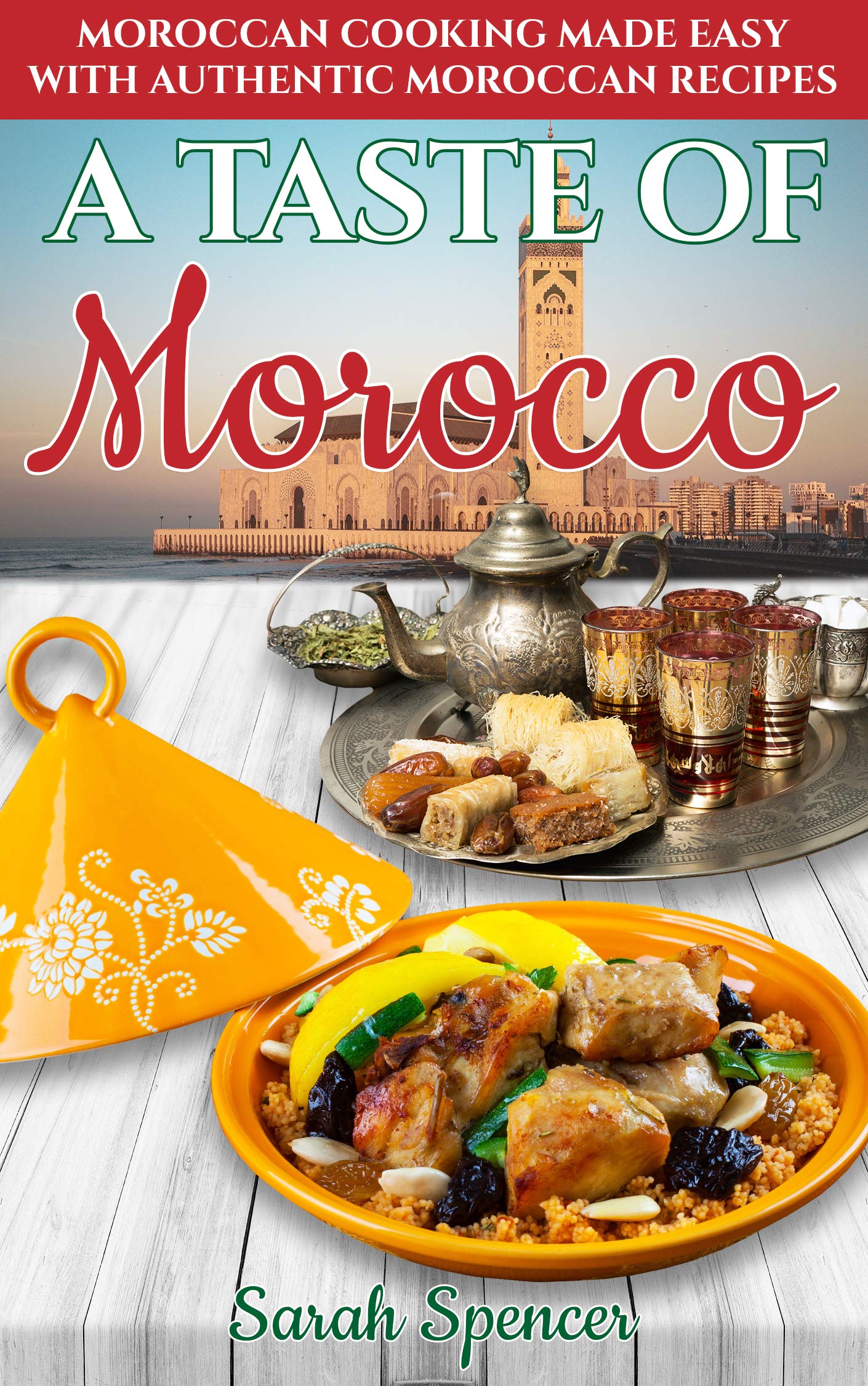 A Taste of Morocco: Moroccan Cooking Made Easy with Authentic Moroccan Recipes (Best Recipes from Around the World)