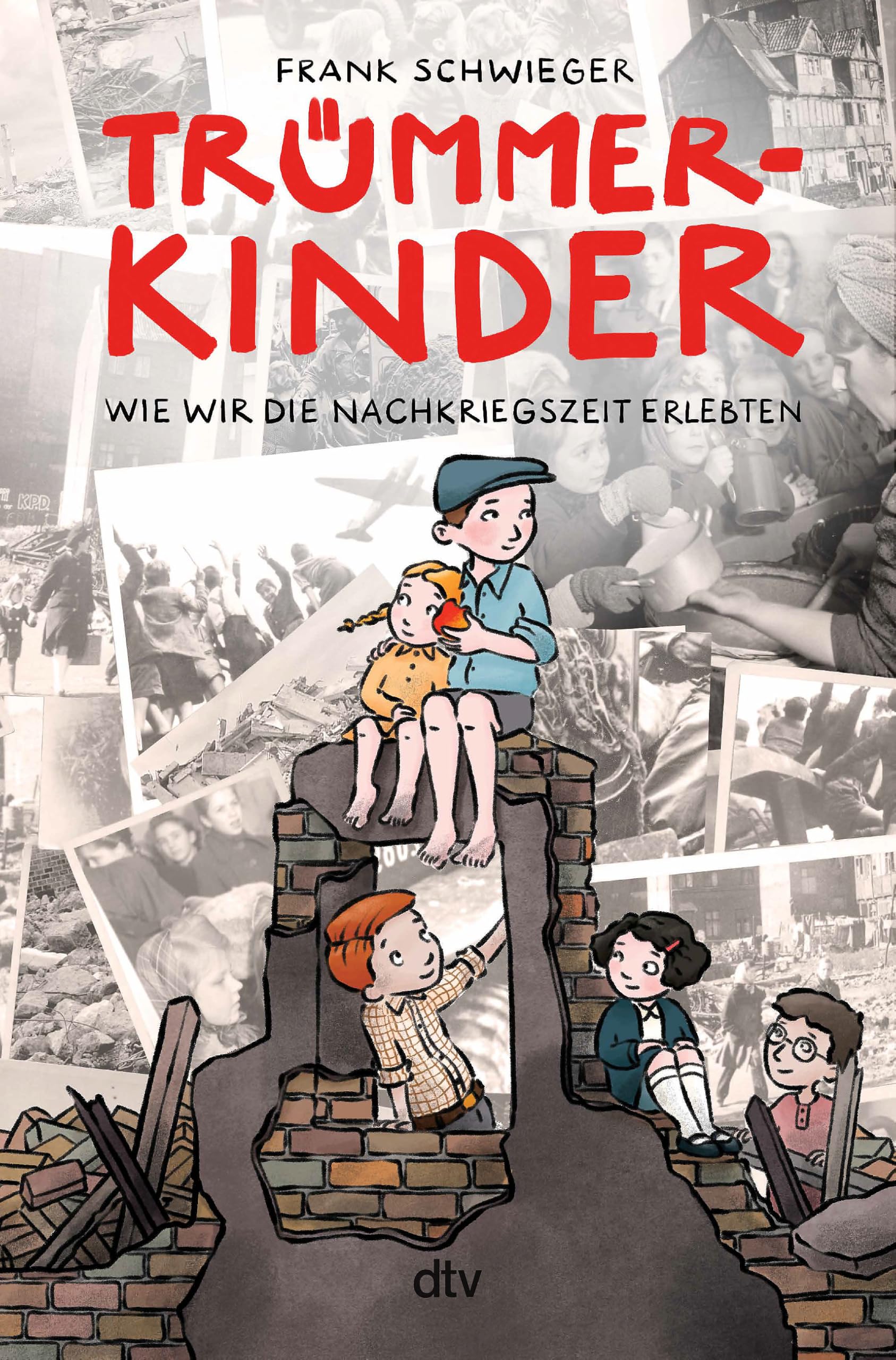 Trümmerkinder – Wie wir die Nachkriegszeit erlebten: Die Nachkriegszeit erzählt aus der Perspektive von Kindern
