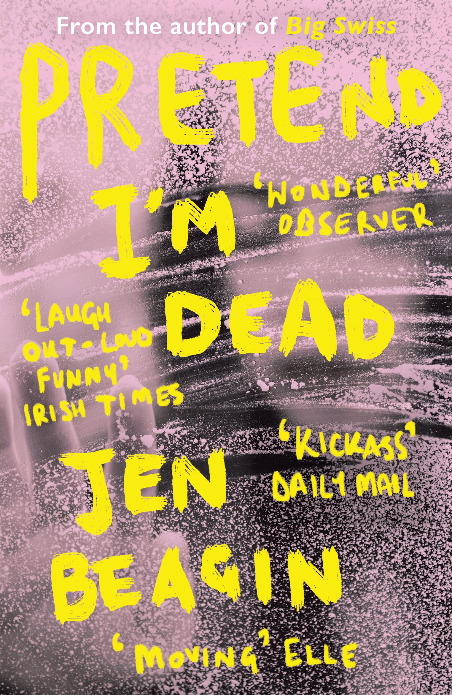 Pretend I'm Dead: FROM THE AUTHOR OF BIG SWISS by Jen Beagin PAPERBACK